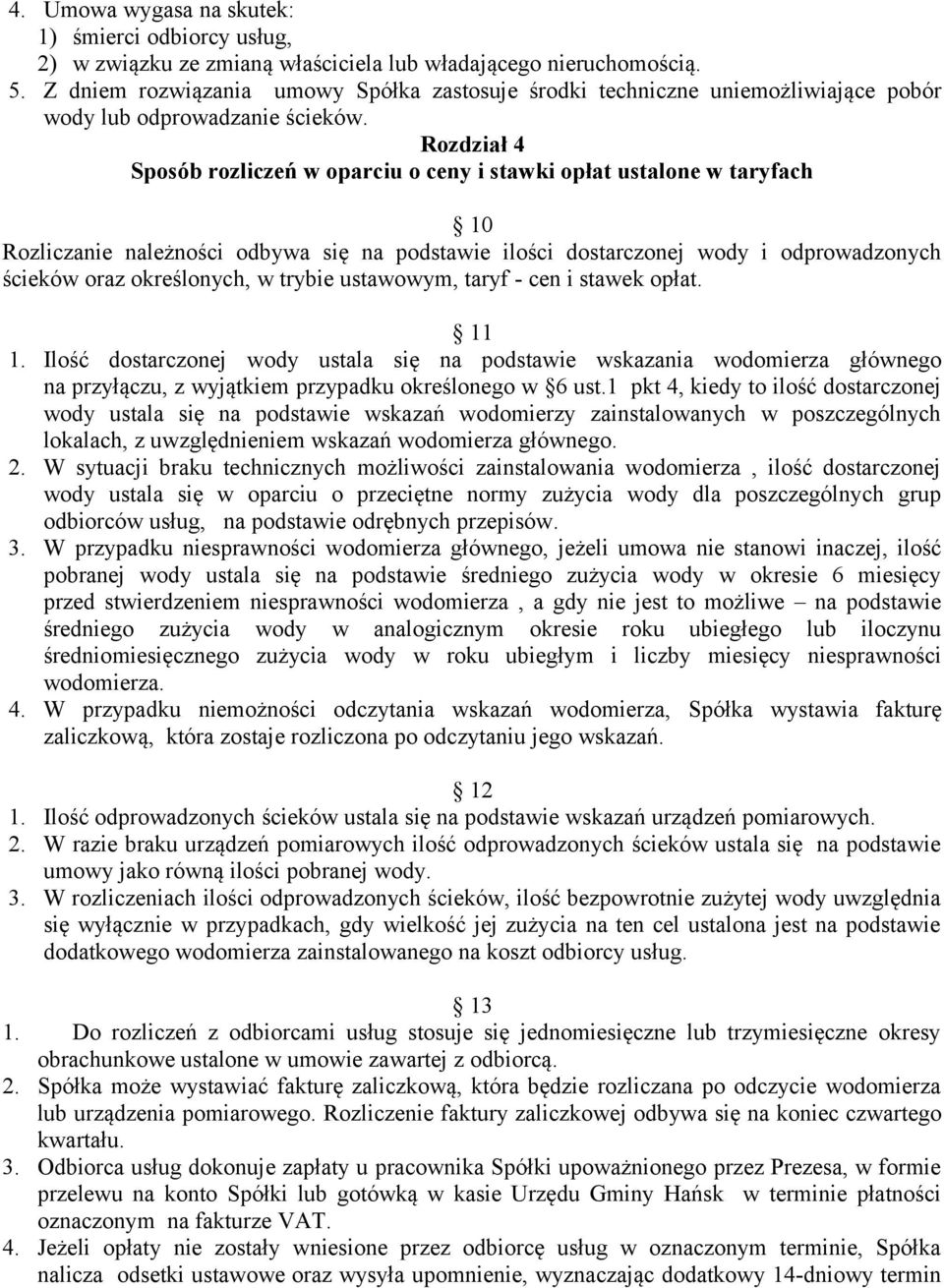 Rozdział 4 Sposób rozliczeń w oparciu o ceny i stawki opłat ustalone w taryfach 10 Rozliczanie należności odbywa się na podstawie ilości dostarczonej wody i odprowadzonych ścieków oraz określonych, w