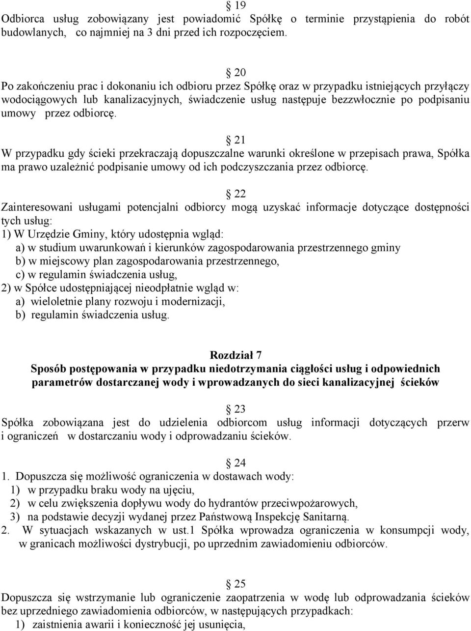 przez odbiorcę. 21 W przypadku gdy ścieki przekraczają dopuszczalne warunki określone w przepisach prawa, Spółka ma prawo uzależnić podpisanie umowy od ich podczyszczania przez odbiorcę.