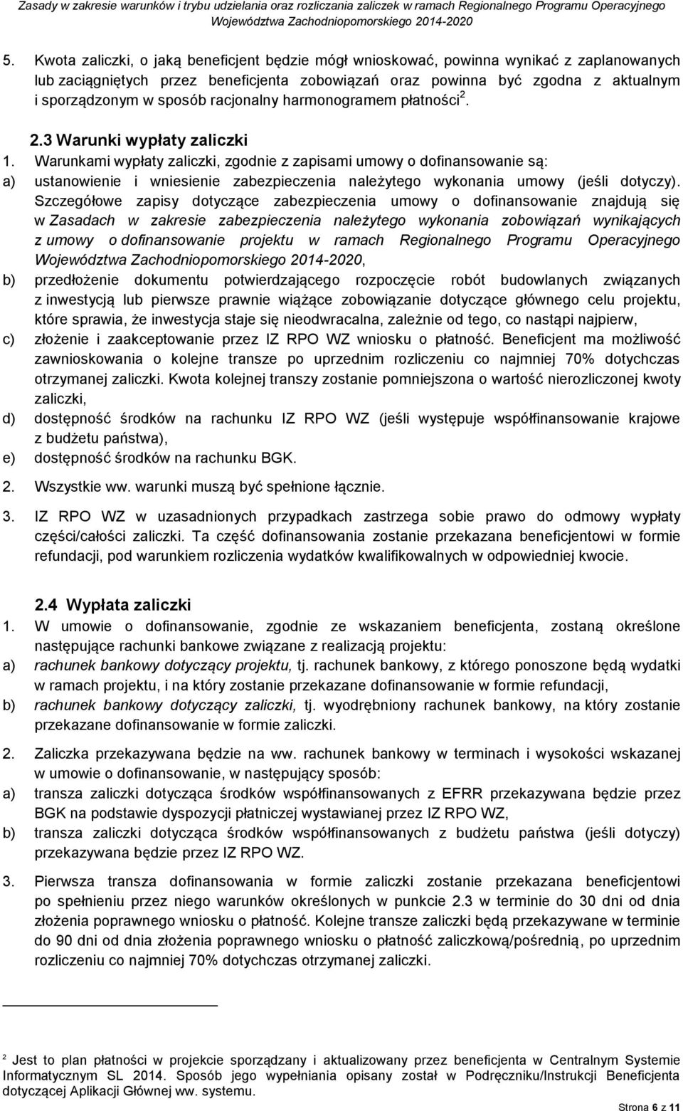 Warunkami wypłaty zaliczki, zgodnie z zapisami umowy o dofinansowanie są: a) ustanowienie i wniesienie zabezpieczenia należytego wykonania umowy (jeśli dotyczy).