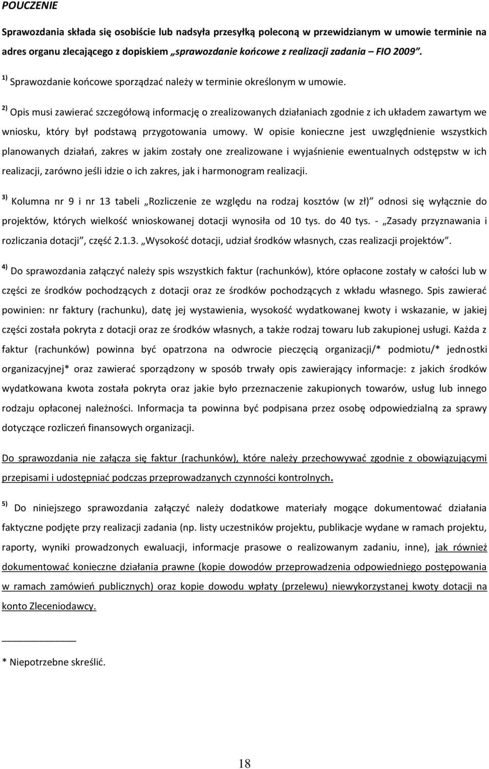 2) Opis musi zawierad szczegółową informację o zrealizowanych działaniach zgodnie z ich układem zawartym we wniosku, który był podstawą przygotowania umowy.