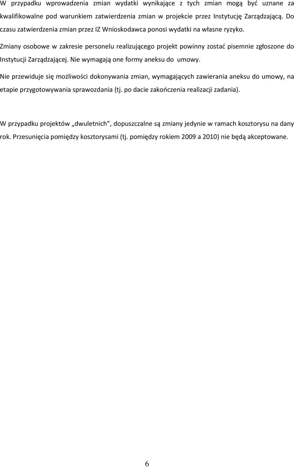 Zmiany osobowe w zakresie personelu realizującego projekt powinny zostad pisemnie zgłoszone do Instytucji Zarządzającej. Nie wymagają one formy aneksu do umowy.