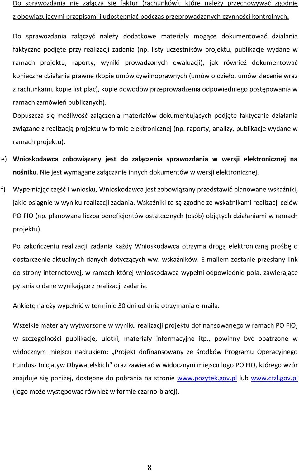 listy uczestników projektu, publikacje wydane w ramach projektu, raporty, wyniki prowadzonych ewaluacji), jak również dokumentowad konieczne działania prawne (kopie umów cywilnoprawnych (umów o