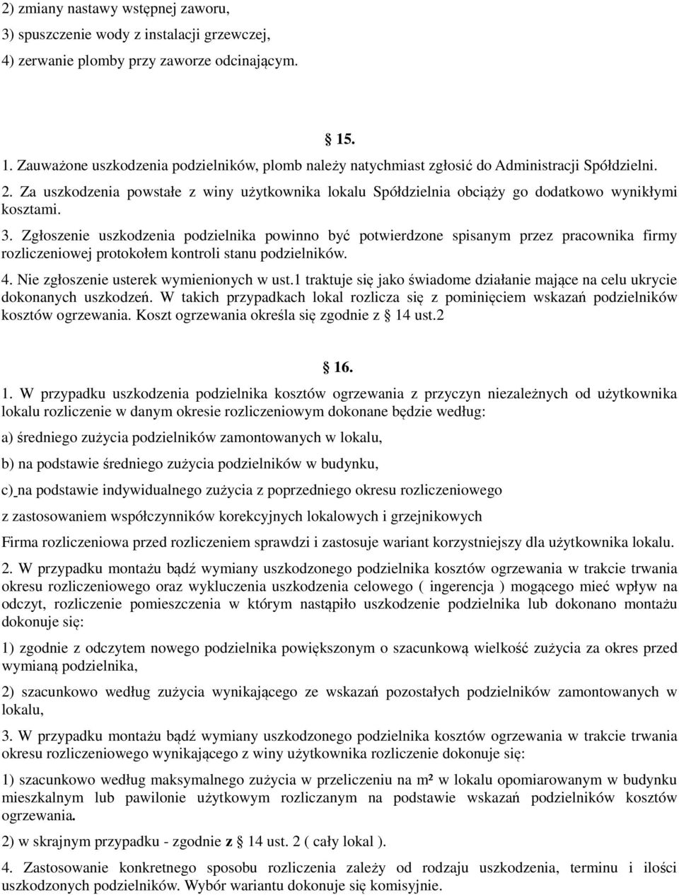 Za uszkodzenia powstałe z winy użytkownika lokalu Spółdzielnia obciąży go dodatkowo wynikłymi kosztami. 3.
