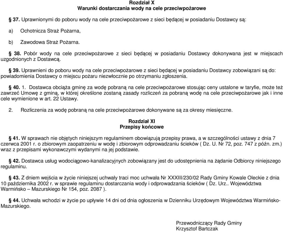 Pobór wody na cele przeciwpożarowe z sieci będącej w posiadaniu Dostawcy dokonywana jest w miejscach uzgodnionych z Dostawcą. 39.