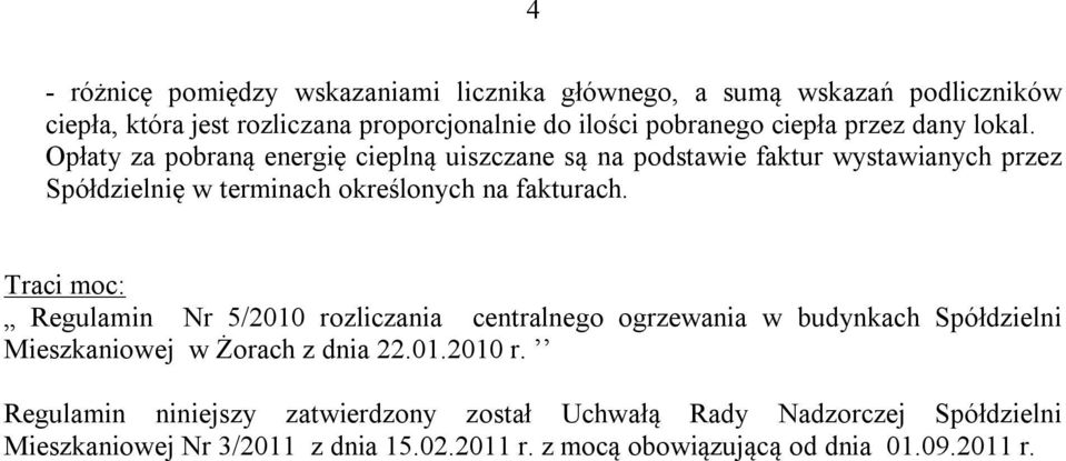 Opłaty za pobraną energię cieplną uiszczane są na podstawie faktur wystawianych przez Spółdzielnię w terminach określonych na fakturach.