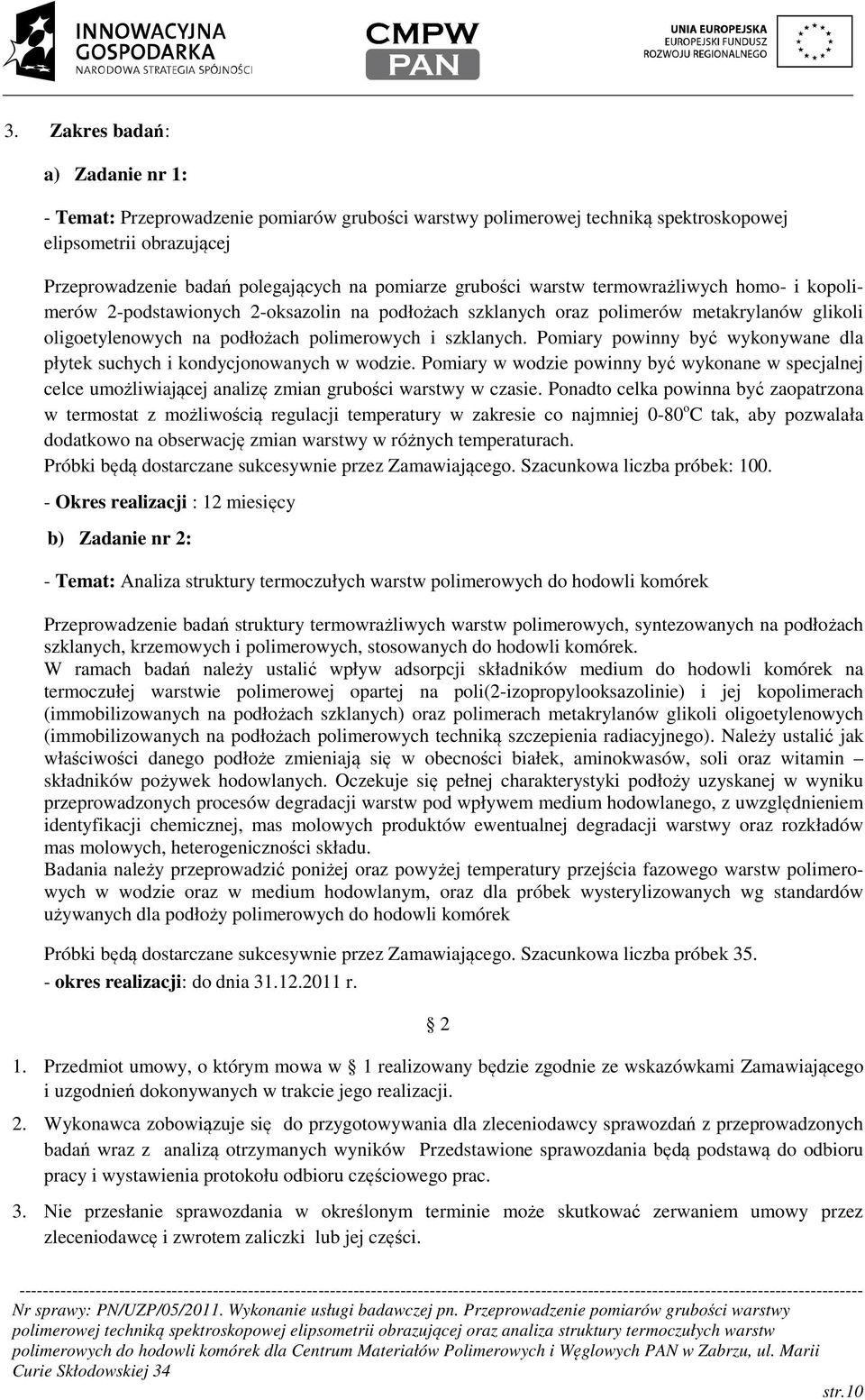 Pomiary powinny być wykonywane dla płytek suchych i kondycjonowanych w wodzie. Pomiary w wodzie powinny być wykonane w specjalnej celce umożliwiającej analizę zmian grubości warstwy w czasie.