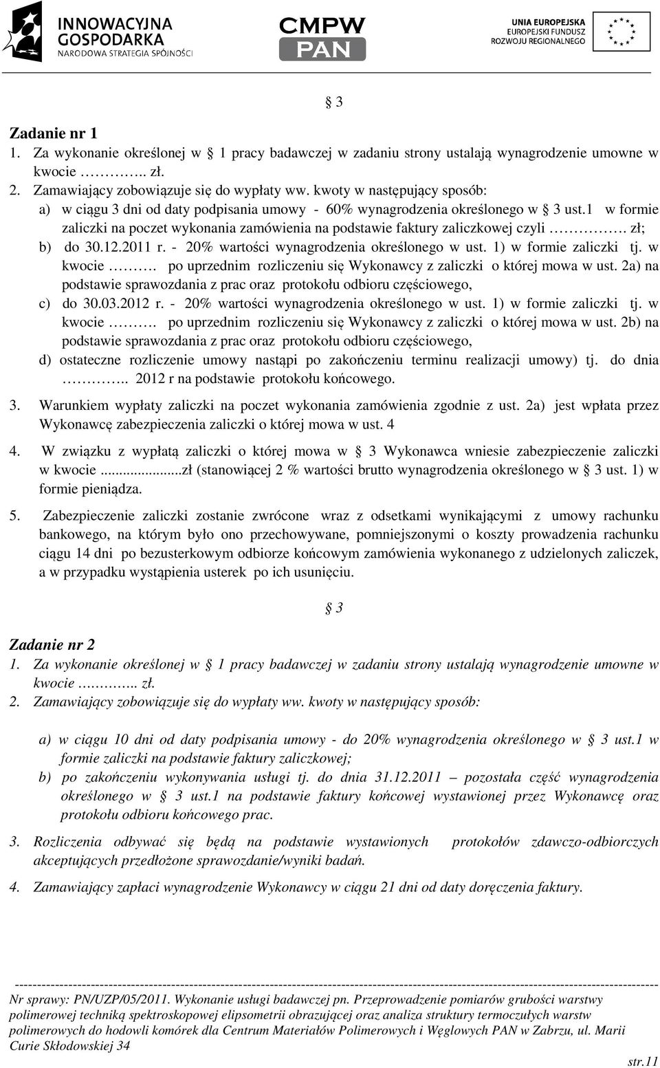 zł; b) do 30.12.2011 r. - 20% wartości wynagrodzenia określonego w ust. 1) w formie zaliczki tj. w kwocie. po uprzednim rozliczeniu się Wykonawcy z zaliczki o której mowa w ust.