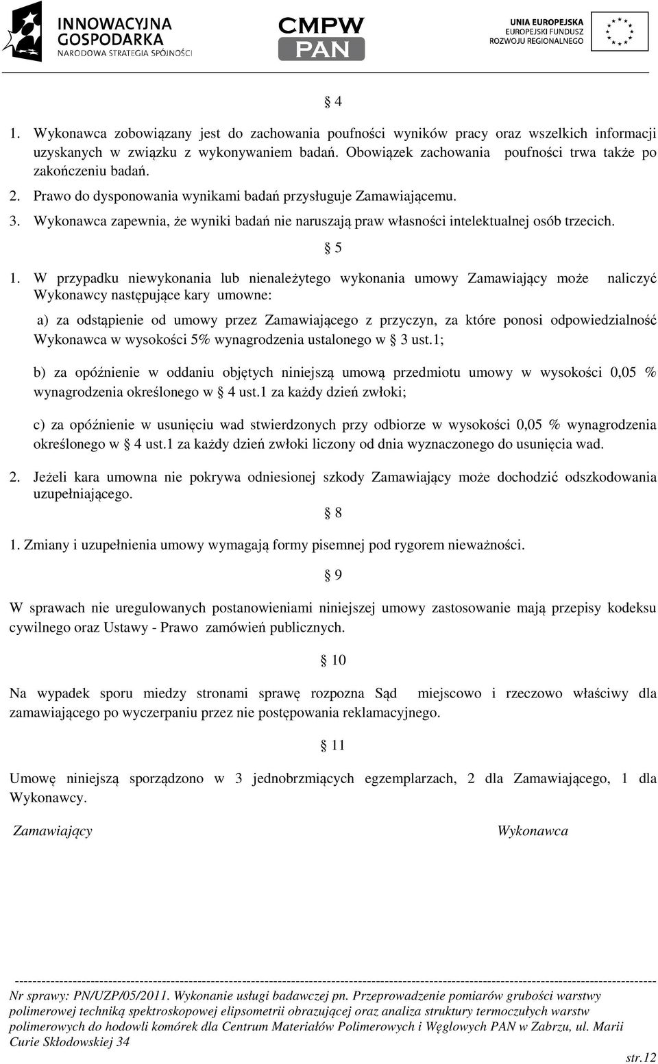 Wykonawca zapewnia, że wyniki badań nie naruszają praw własności intelektualnej osób trzecich. 5 1.