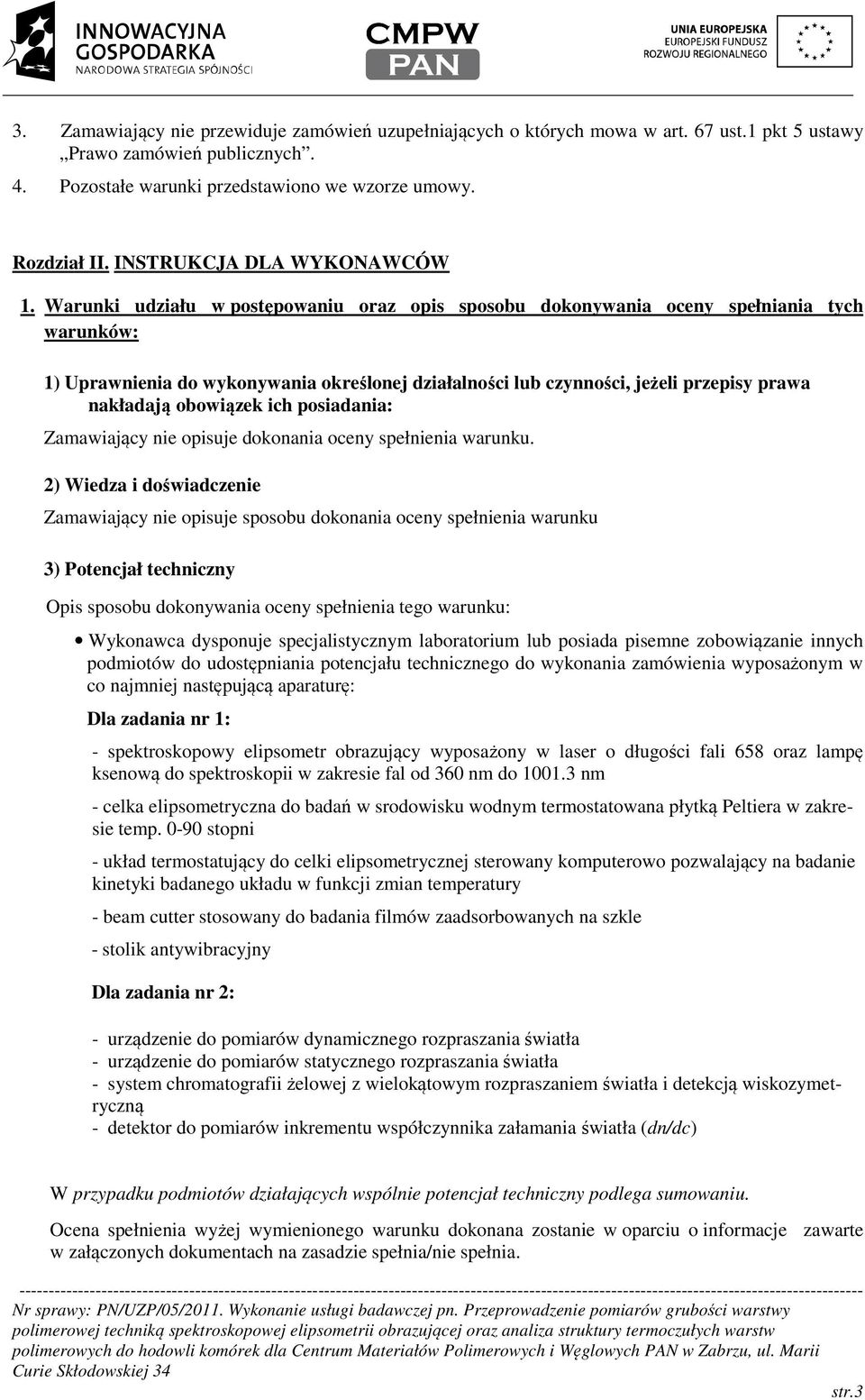 Warunki udziału w postępowaniu oraz opis sposobu dokonywania oceny spełniania tych warunków: 1) Uprawnienia do wykonywania określonej działalności lub czynności, jeżeli przepisy prawa nakładają