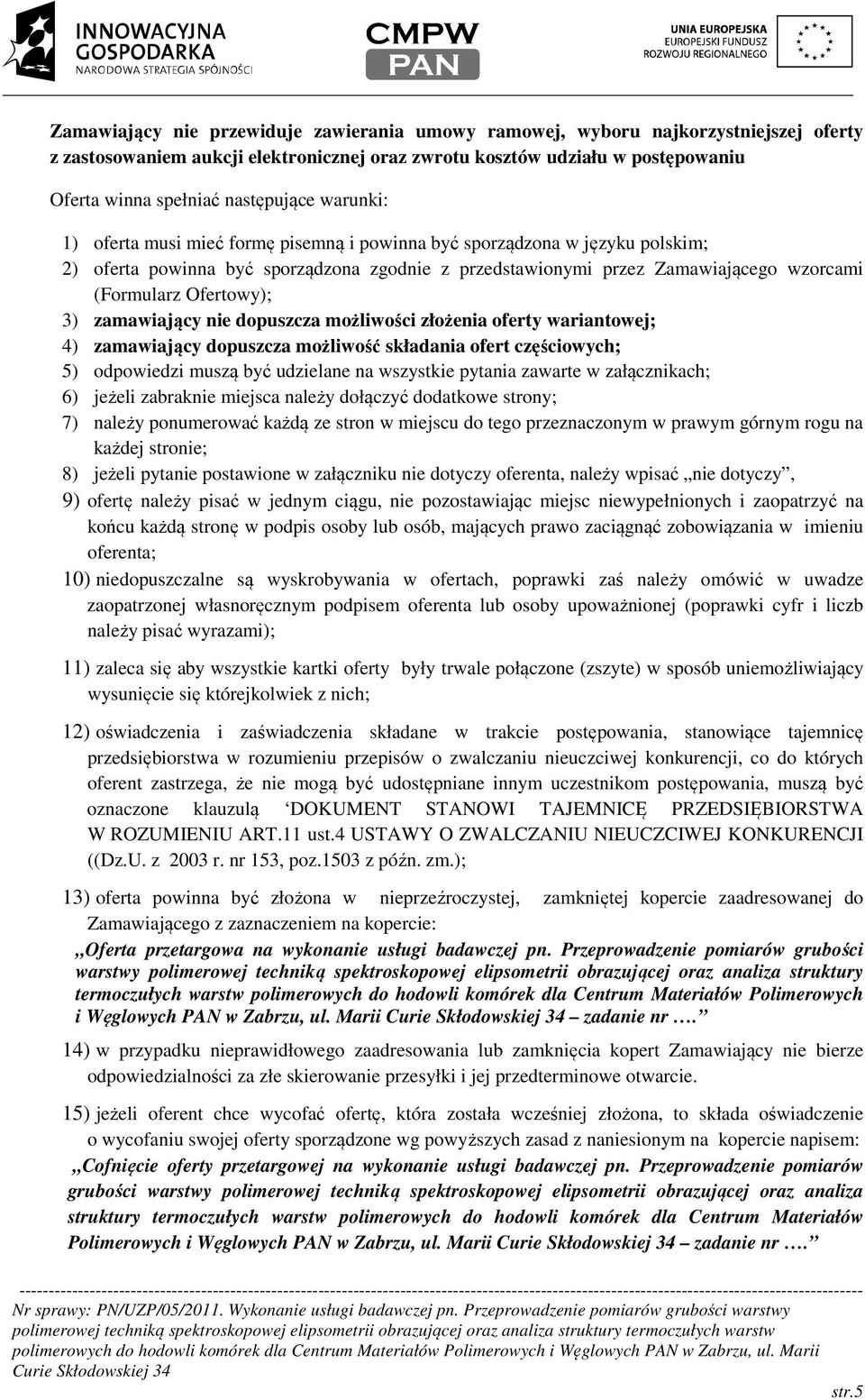 Ofertowy); 3) zamawiający nie dopuszcza możliwości złożenia oferty wariantowej; 4) zamawiający dopuszcza możliwość składania ofert częściowych; 5) odpowiedzi muszą być udzielane na wszystkie pytania