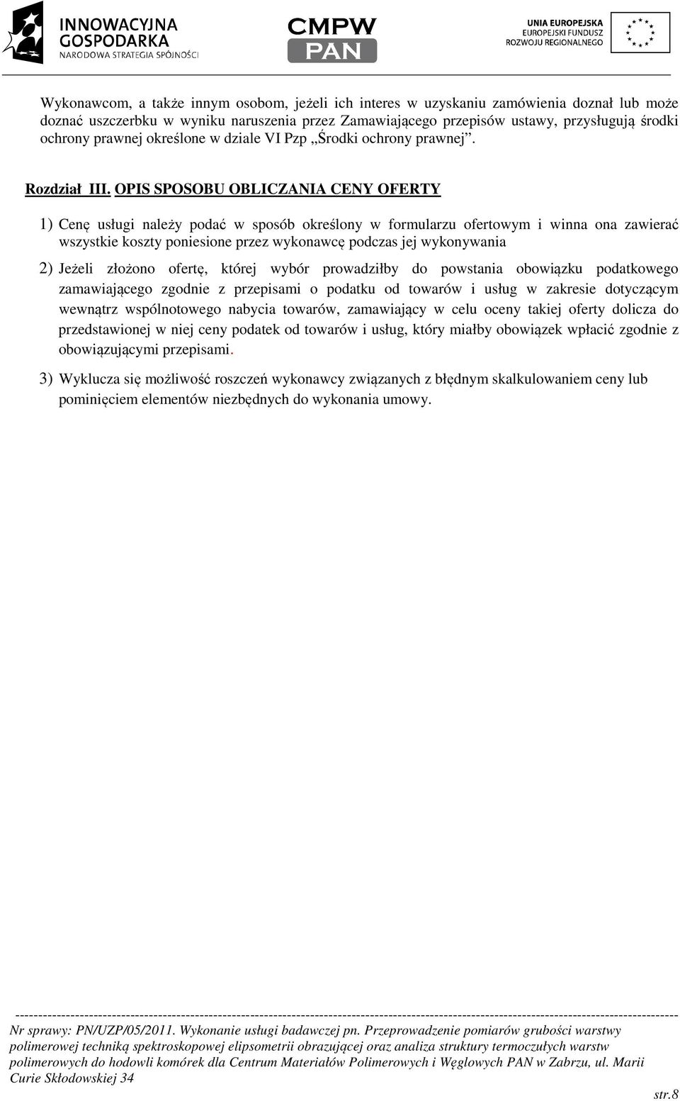 OPIS SPOSOBU OBLICZANIA CENY OFERTY 1) Cenę usługi należy podać w sposób określony w formularzu ofertowym i winna ona zawierać wszystkie koszty poniesione przez wykonawcę podczas jej wykonywania 2)