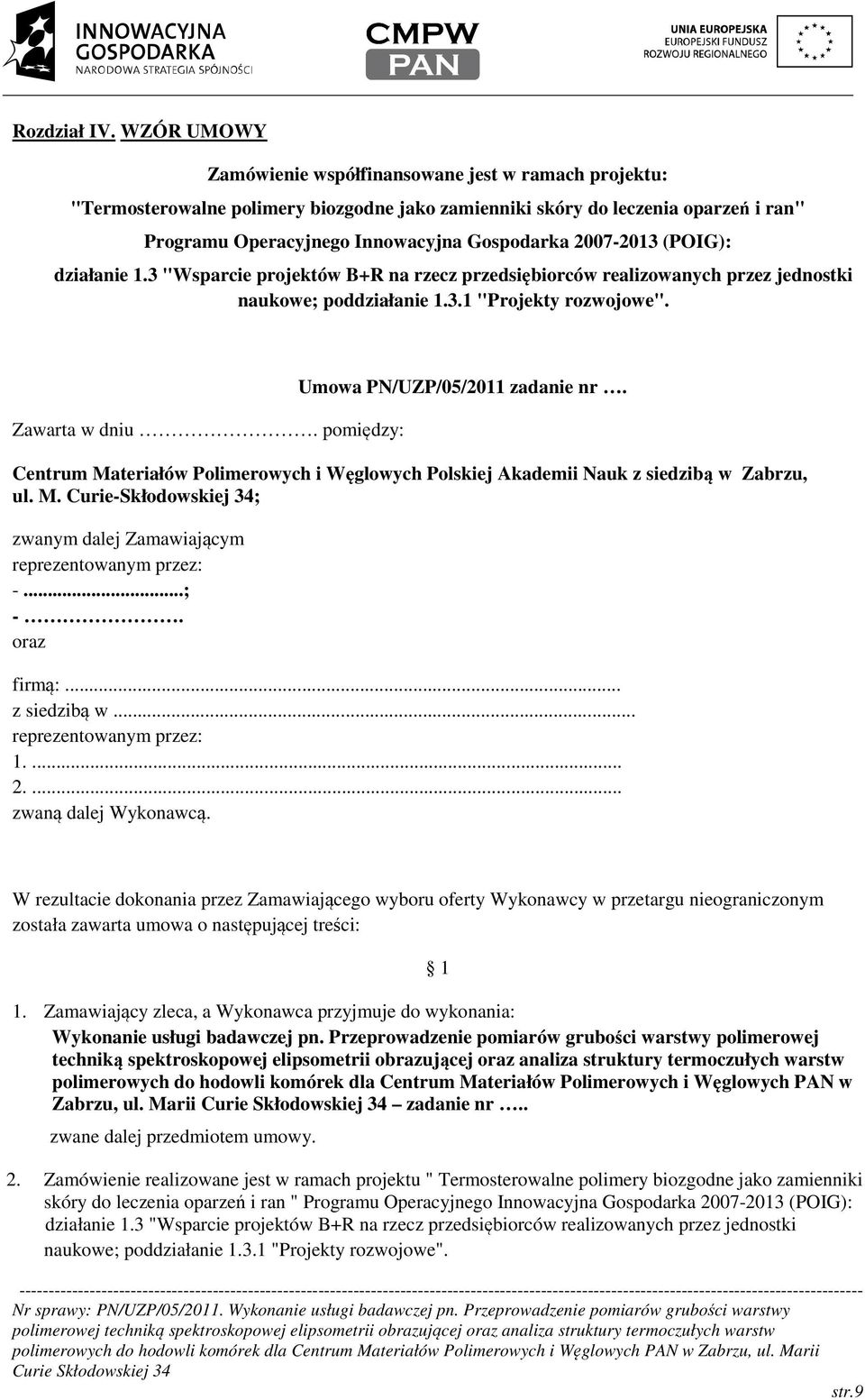 2007-2013 (POIG): działanie 1.3 "Wsparcie projektów B+R na rzecz przedsiębiorców realizowanych przez jednostki naukowe; poddziałanie 1.3.1 "Projekty rozwojowe". Zawarta w dniu.