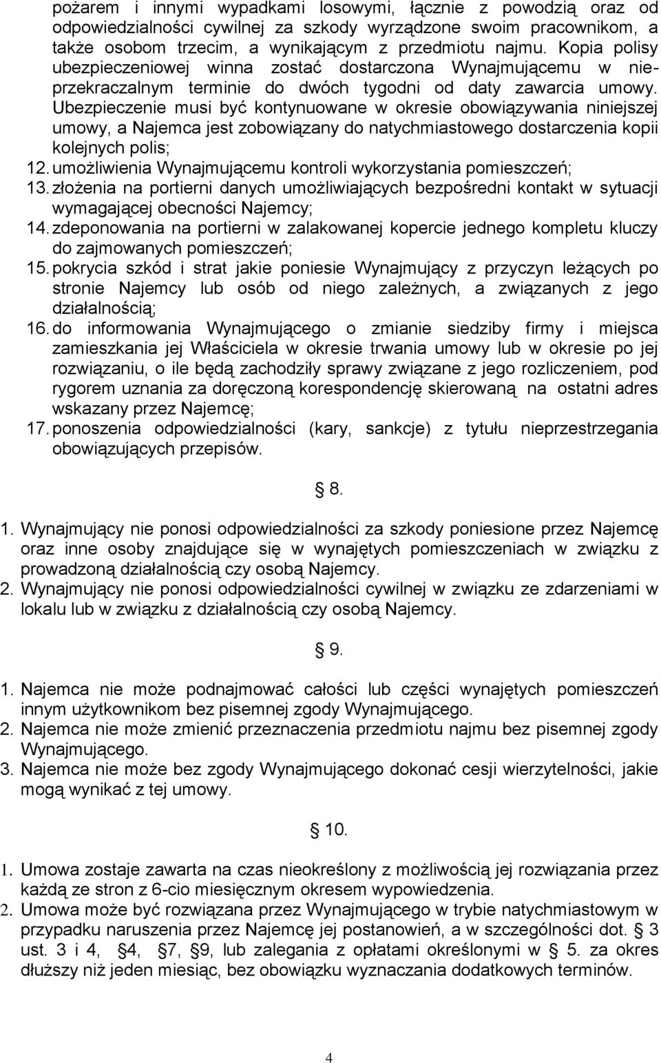 Ubezpieczenie musi być kontynuowane w okresie obowiązywania niniejszej umowy, a Najemca jest zobowiązany do natychmiastowego dostarczenia kopii kolejnych polis; 12.