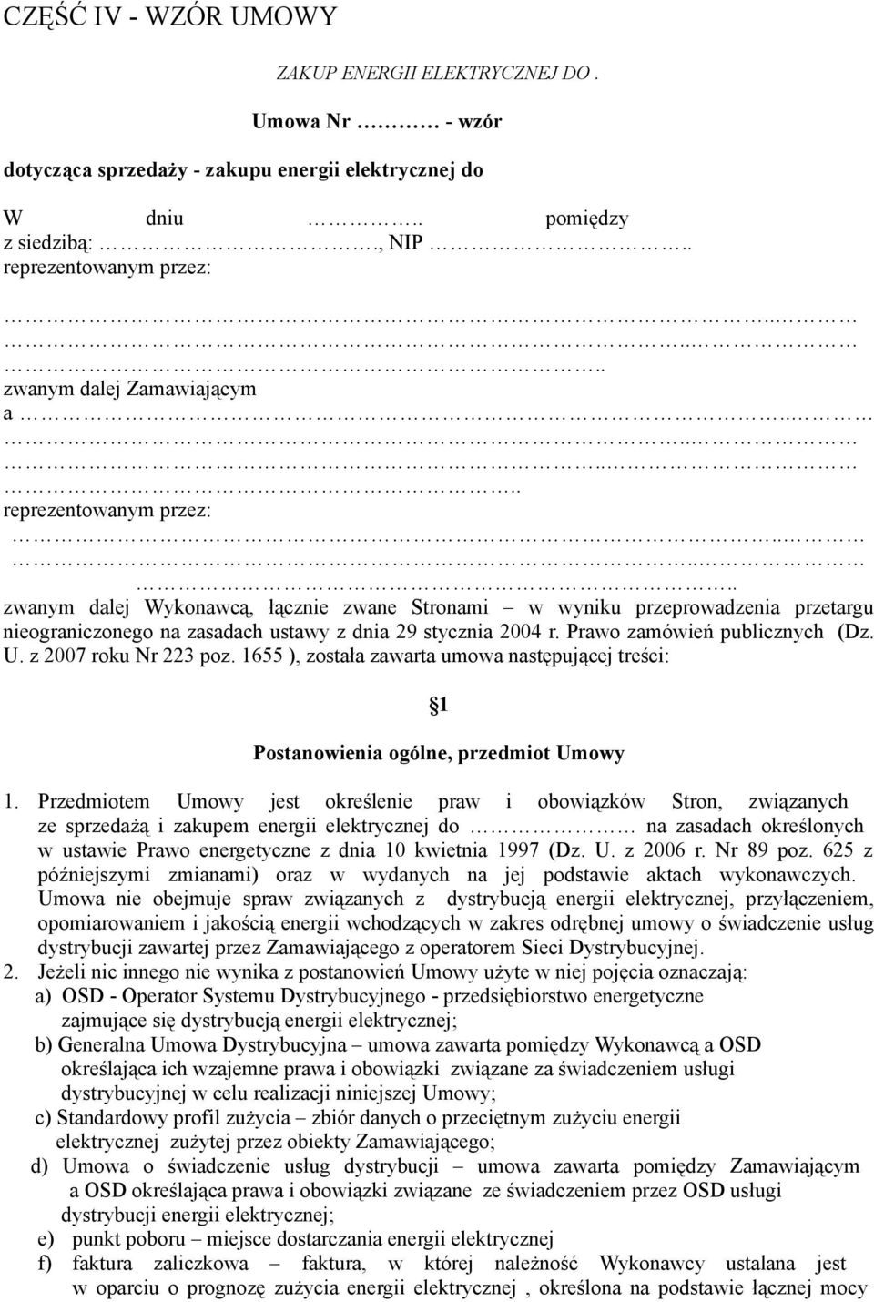 ... zwanym dalej Wykonawcą, łącznie zwane Stronami w wyniku przeprowadzenia przetargu nieograniczonego na zasadach ustawy z dnia 29 stycznia 2004 r. Prawo zamówień publicznych (Dz. U.