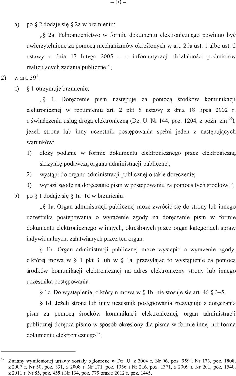 Dorczenie pism nastpuje za pomoc rodków komunikacji elektronicznej w rozumieniu art. 2 pkt 5 ustawy z dnia 18 lipca 2002 r. o wiadczeniu usług drog elektroniczn (Dz. U. Nr 144, poz. 1204, z pón. zm.