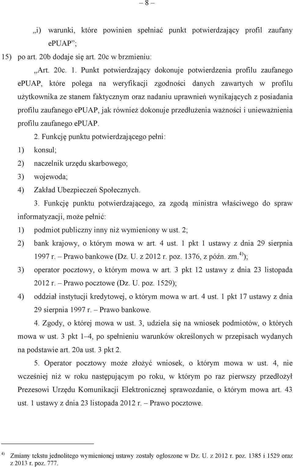 Punkt potwierdzajcy dokonuje potwierdzenia profilu zaufanego epuap, które polega na weryfikacji zgodnoci danych zawartych w profilu uytkownika ze stanem faktycznym oraz nadaniu uprawnie wynikajcych z