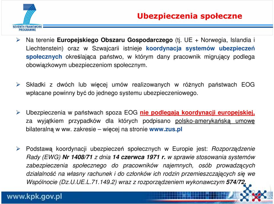 ubezpieczeniom społecznym. Składki z dwóch lub więcej umów realizowanych w róŝnych państwach EOG wpłacane powinny być do jednego systemu ubezpieczeniowego.