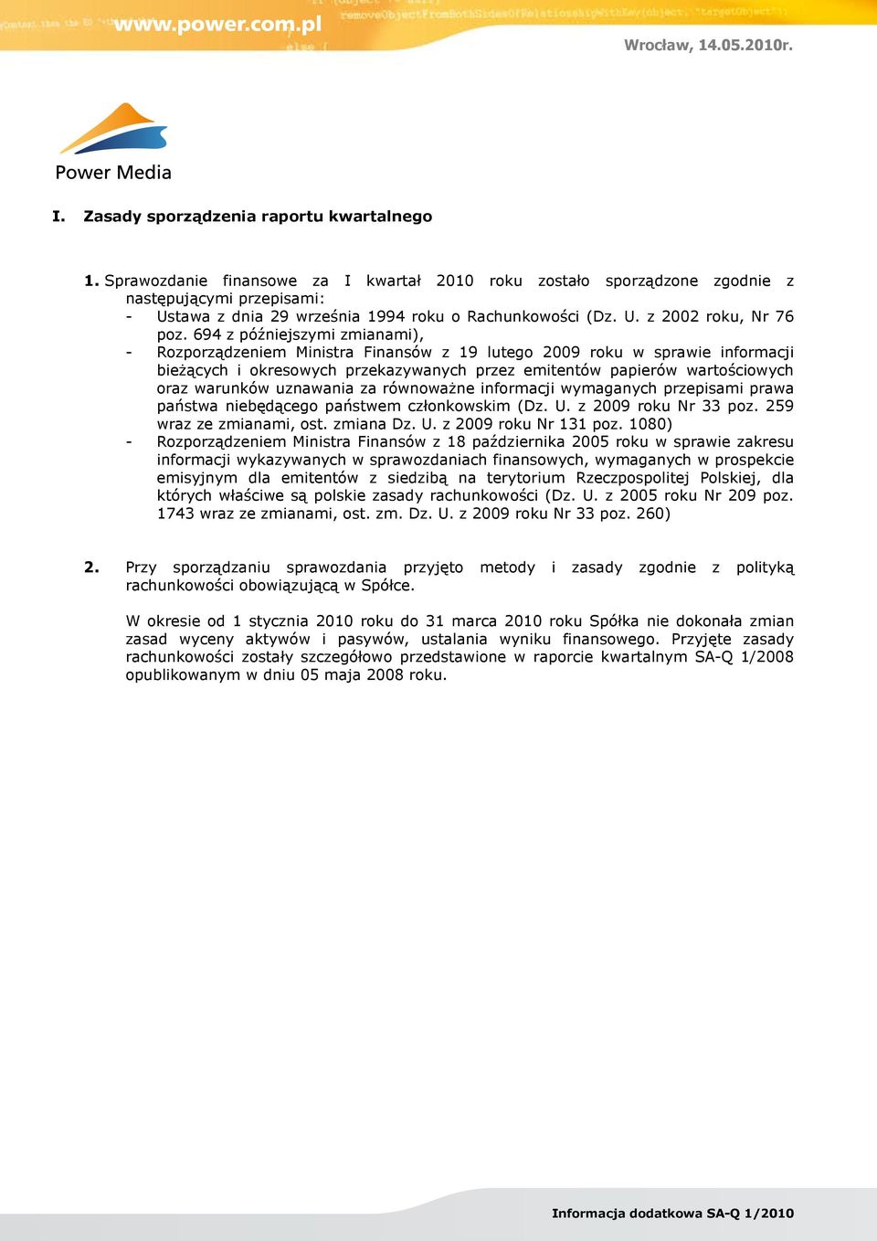 694 z późniejszymi zmianami), - Rozporządzeniem Ministra Finansów z 19 lutego 2009 roku w sprawie informacji bieżących i okresowych przekazywanych przez emitentów papierów wartościowych oraz warunków