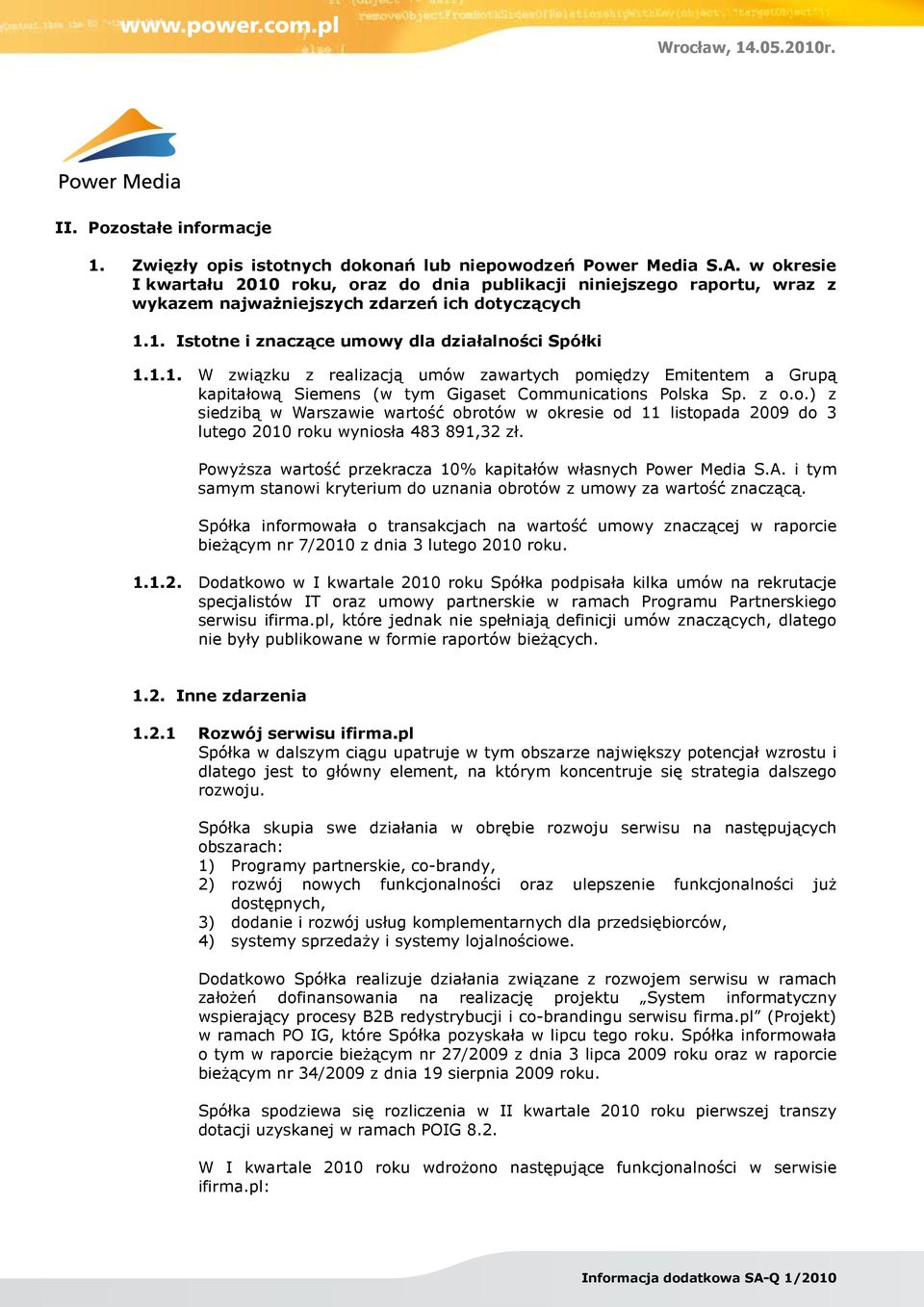 z o.o.) z siedzibą w Warszawie wartość obrotów w okresie od 11 listopada 2009 do 3 lutego 2010 roku wyniosła 483 891,32 zł. Powyższa wartość przekracza 10% kapitałów własnych Power Media S.A.