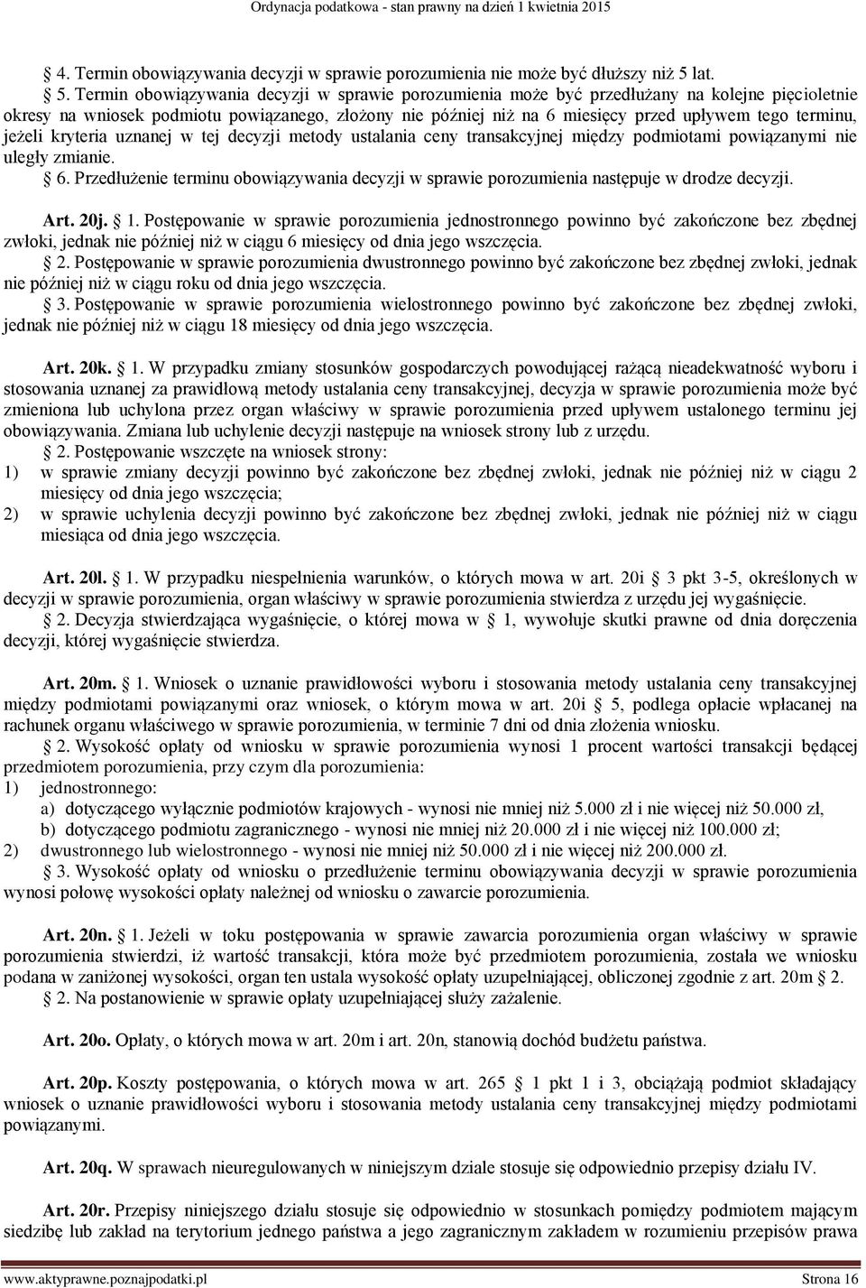 Termin obowiązywania decyzji w sprawie porozumienia może być przedłużany na kolejne pięcioletnie okresy na wniosek podmiotu powiązanego, złożony nie później niż na 6 miesięcy przed upływem tego