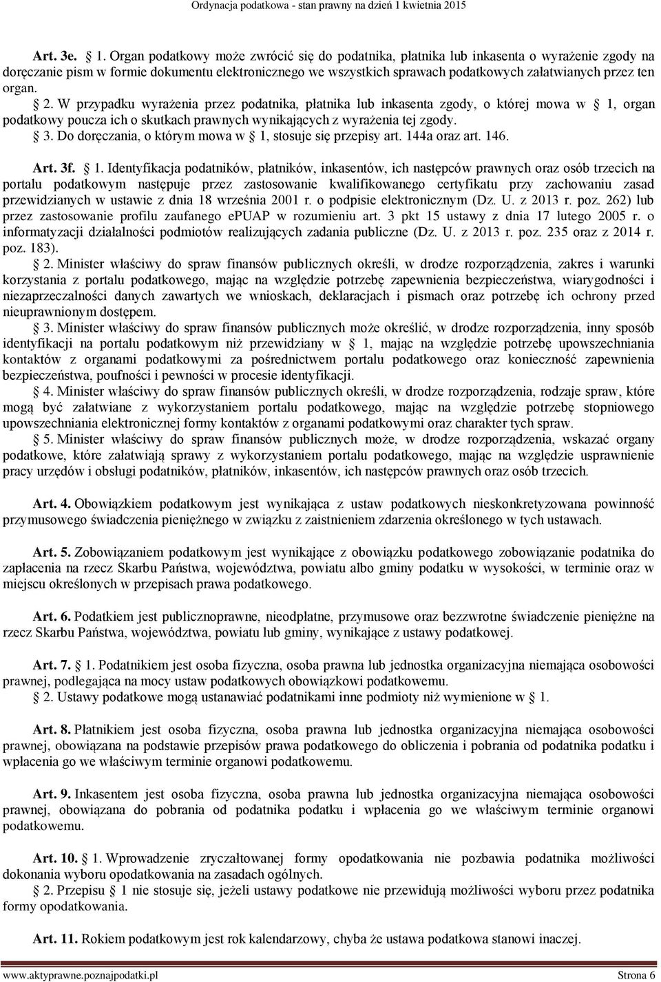 organ. 2. W przypadku wyrażenia przez podatnika, płatnika lub inkasenta zgody, o której mowa w 1, organ podatkowy poucza ich o skutkach prawnych wynikających z wyrażenia tej zgody. 3.