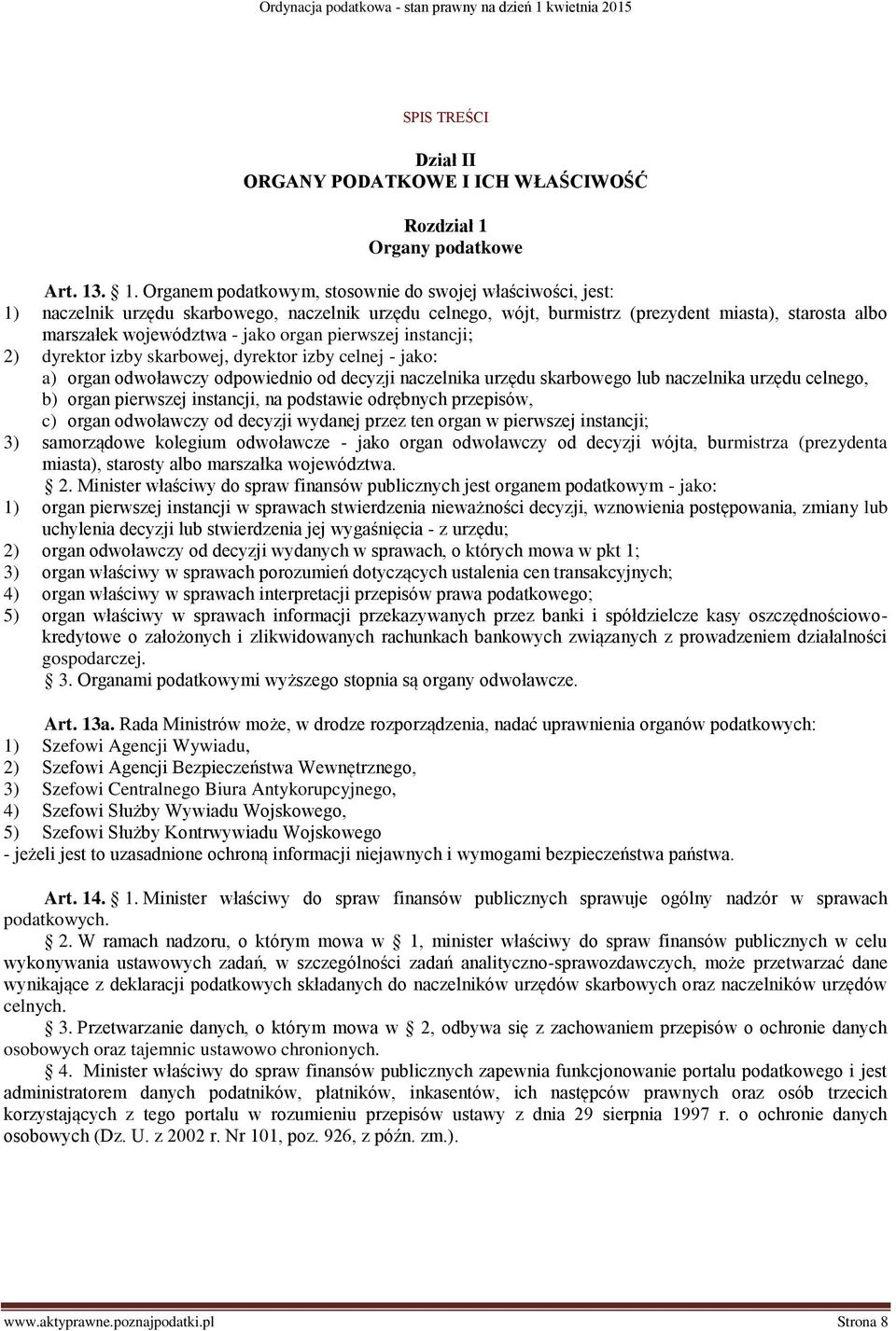 . 1. Organem podatkowym, stosownie do swojej właściwości, jest: 1) naczelnik urzędu skarbowego, naczelnik urzędu celnego, wójt, burmistrz (prezydent miasta), starosta albo marszałek województwa -