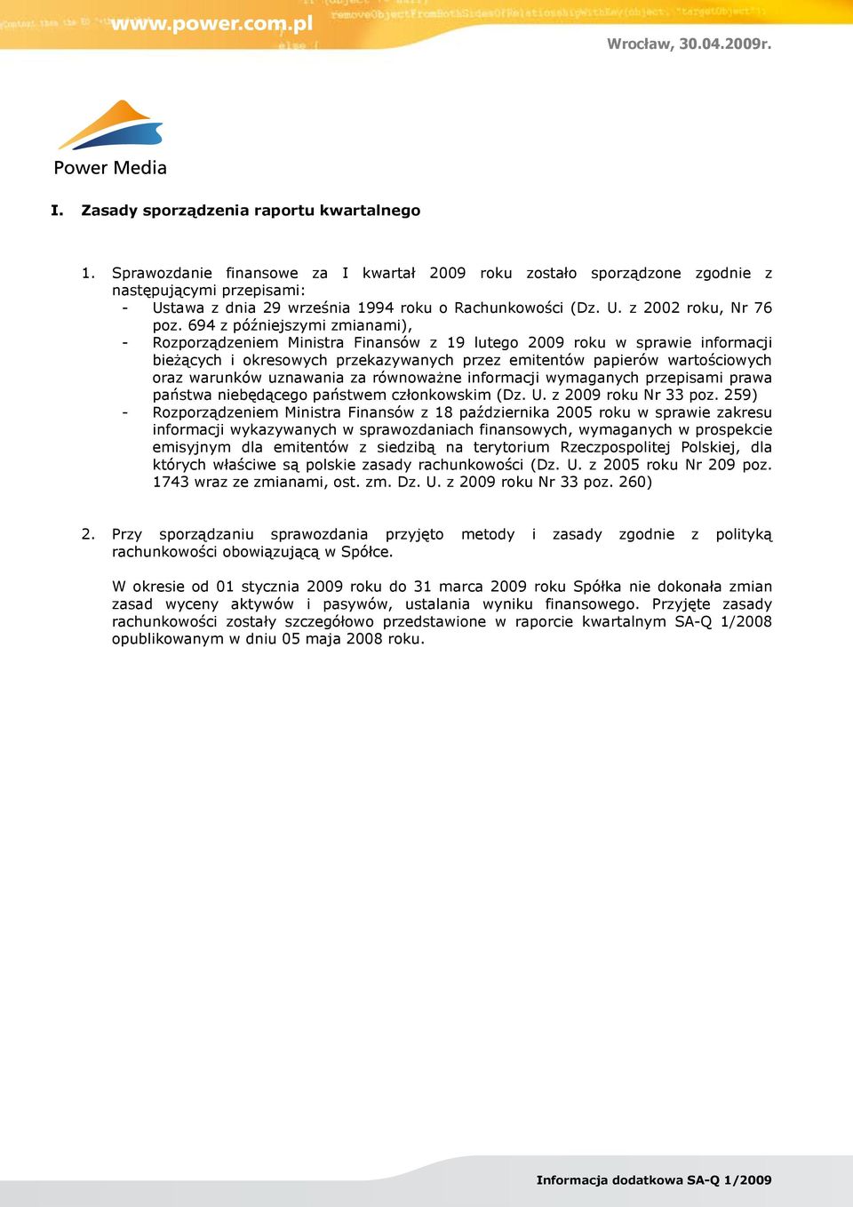 694 z późniejszymi zmianami), - Rozporządzeniem Ministra Finansów z 19 lutego 2009 roku w sprawie informacji bieżących i okresowych przekazywanych przez emitentów papierów wartościowych oraz warunków