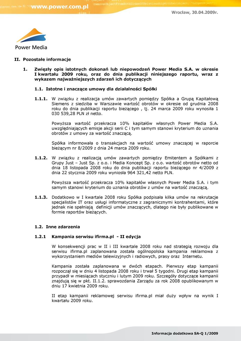 1. Istotne i znaczące umowy dla działalności Spółki 1.1.1. W związku z realizacja umów zawartych pomiędzy Spółka a Grupą Kapitałową Siemens z siedziba w Warszawie wartość obrotów w okresie od grudnia 2008 roku do dnia publikacji raportu bieżącego, tj.