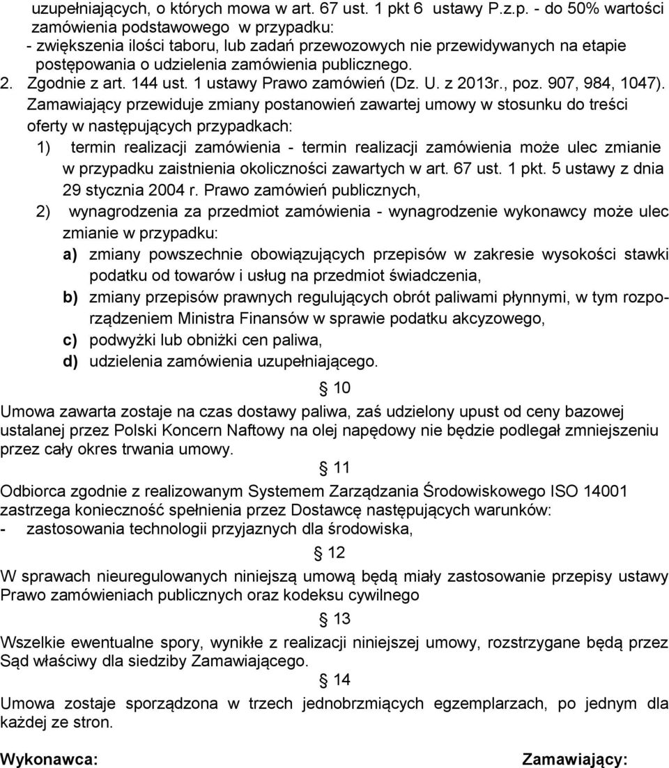 Zamawiający przewiduje zmiany postanowień zawartej umowy w stosunku do treści oferty w następujących przypadkach: 1) termin realizacji zamówienia - termin realizacji zamówienia może ulec zmianie w