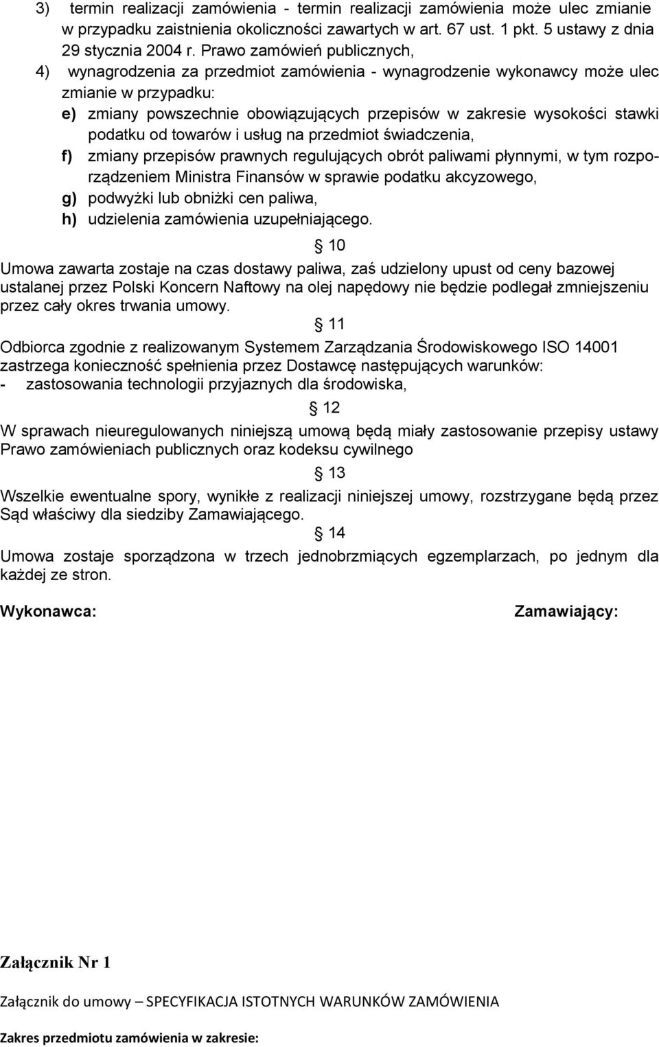 stawki podatku od towarów i usług na przedmiot świadczenia, f) zmiany przepisów prawnych regulujących obrót paliwami płynnymi, w tym rozporządzeniem Ministra Finansów w sprawie podatku akcyzowego, g)