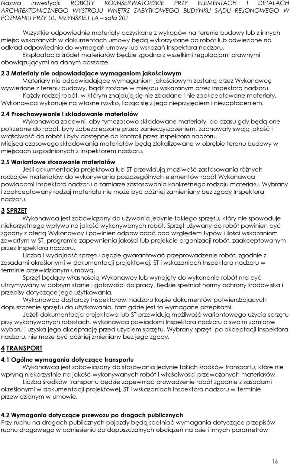 3 Materiały nie odpowiadające wymaganiom jakościowym Materiały nie odpowiadające wymaganiom jakościowym zostaną przez Wykonawcę wywiezione z terenu budowy, bądź złożone w miejscu wskazanym przez