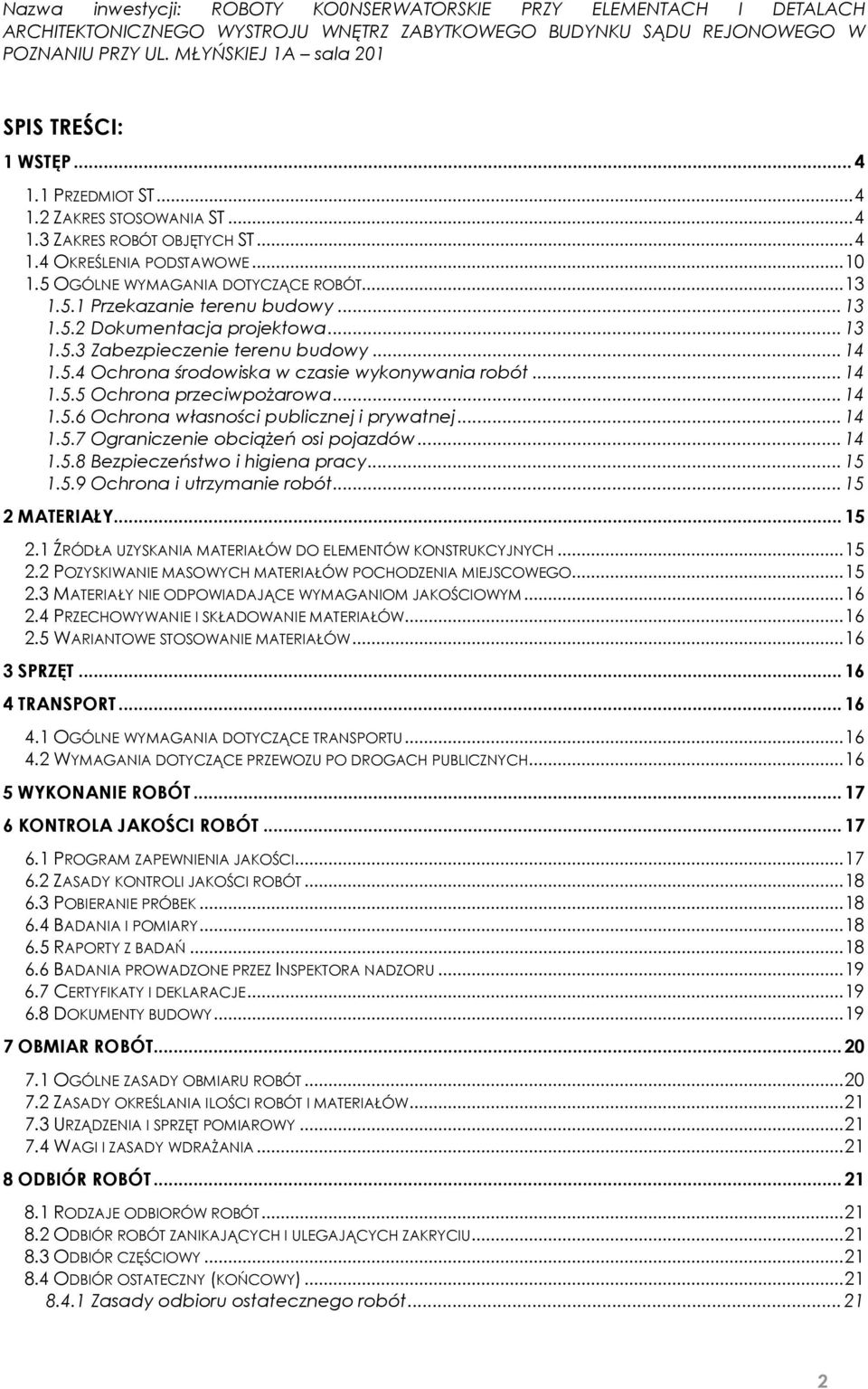 .. 14 1.5.7 Ograniczenie obciążeń osi pojazdów... 14 1.5.8 Bezpieczeństwo i higiena pracy... 15 1.5.9 Ochrona i utrzymanie robót... 15 2 MATERIAŁY... 15 2.1 ŹRÓDŁA UZYSKANIA MATERIAŁÓW DO ELEMENTÓW KONSTRUKCYJNYCH.