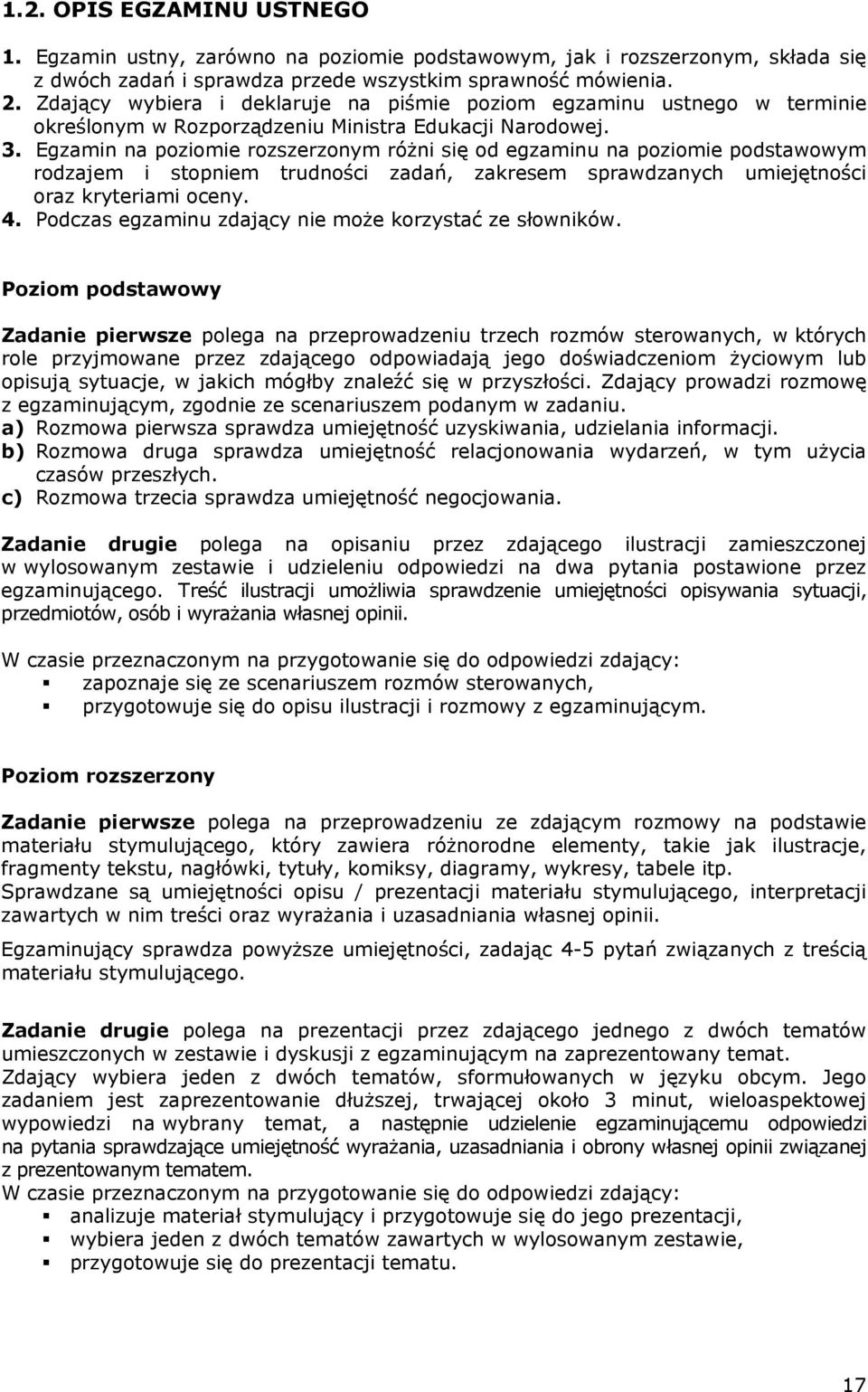 Egzamin na poziomie rozszerzonym różni się od egzaminu na poziomie podstawowym rodzajem i stopniem trudności zadań, zakresem sprawdzanych umiejętności oraz kryteriami oceny. 4.