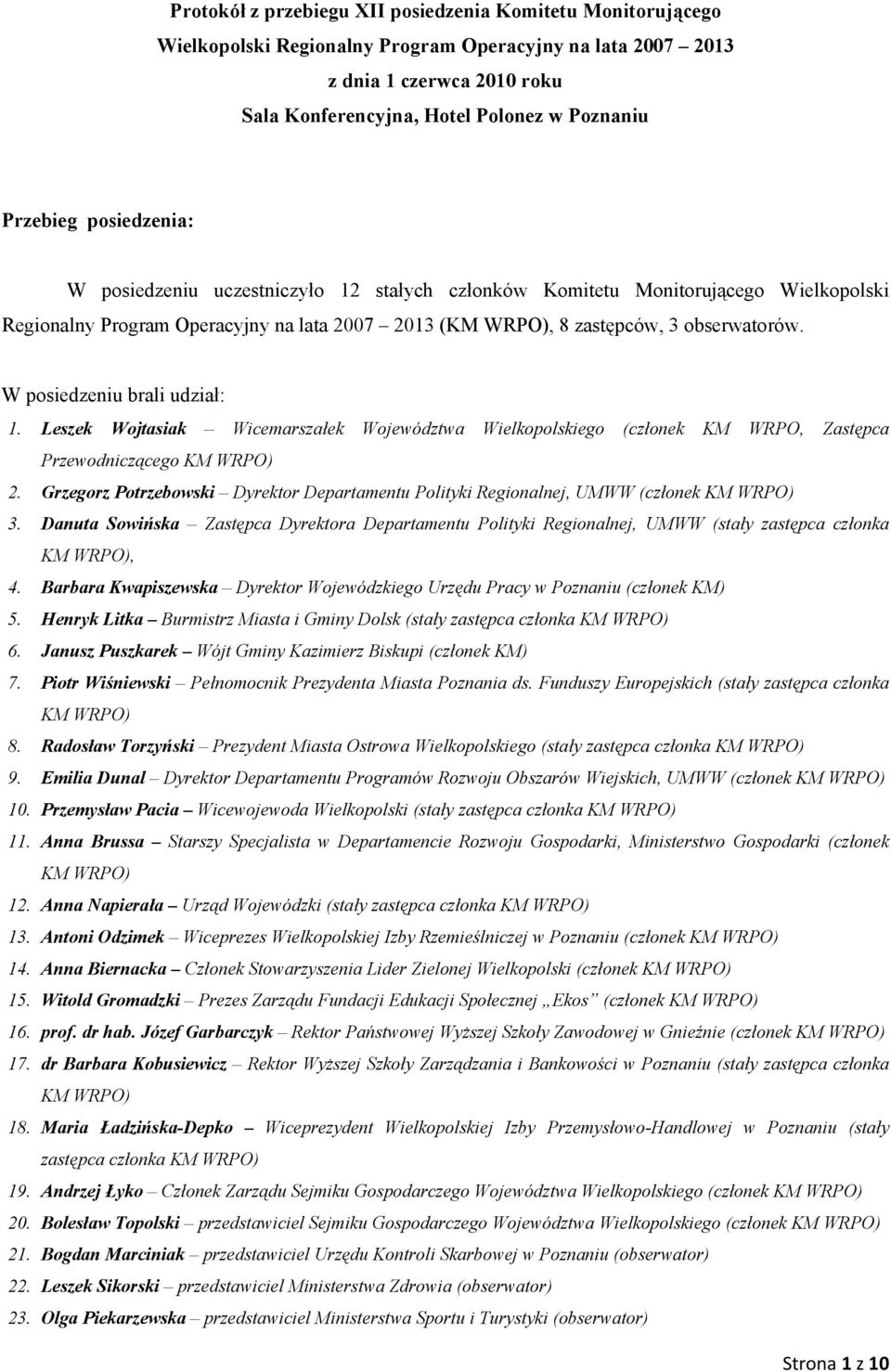 W posiedzeniu brali udział: 1. Leszek Wojtasiak Wicemarszałek Województwa Wielkopolskiego (członek KM WRPO, Zastępca Przewodniczącego KM WRPO) 2.
