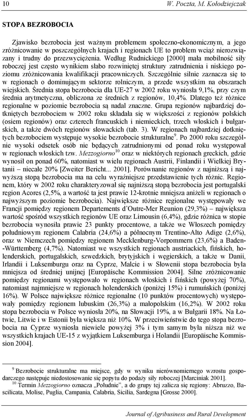 do przezwyciężenia. Według Rudnickiego [2000] mała mobilność siły roboczej jest często wynikiem słabo rozwiniętej struktury zatrudnienia i niskiego poziomu zróżnicowania kwalifikacji pracowniczych.