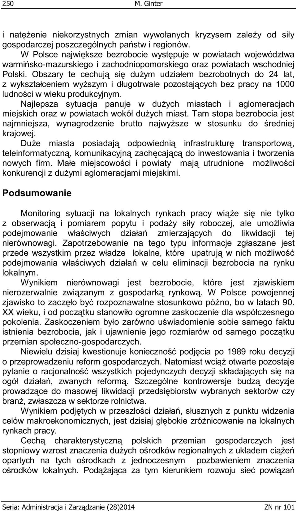 Obszary te cechują się dużym udziałem bezrobotnych do 24 lat, z wykształceniem wyższym i długotrwale pozostających bez pracy na 1000 ludności w wieku produkcyjnym.