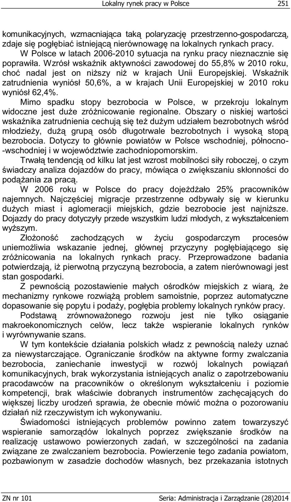 Wskaźnik zatrudnienia wyniósł 50,6%, a w krajach Unii Europejskiej w 2010 roku wyniósł 62,4%. Mimo spadku stopy bezrobocia w Polsce, w przekroju lokalnym widoczne jest duże zróżnicowanie regionalne.