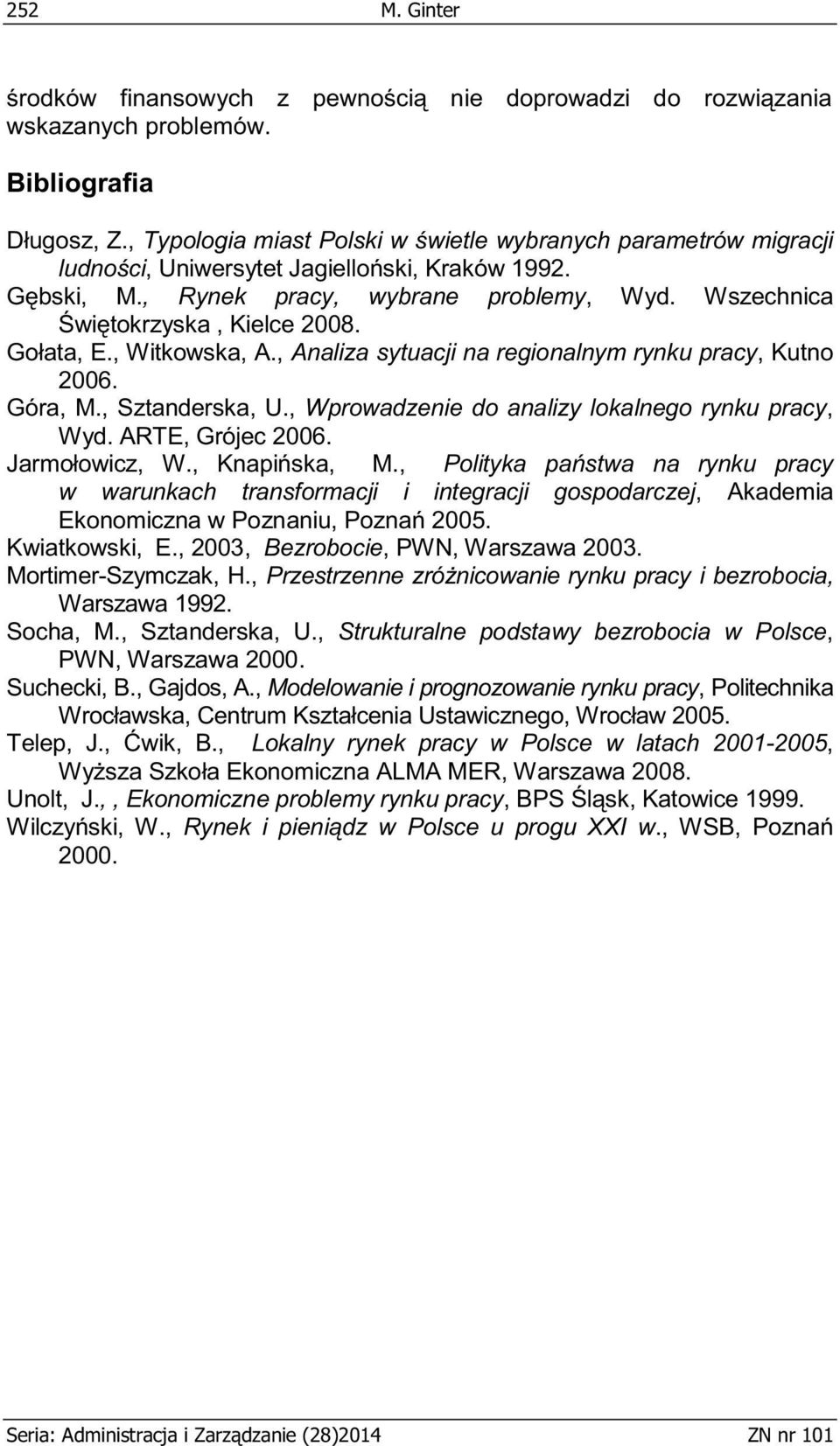 Gołata, E., Witkowska, A., Analiza sytuacji na regionalnym rynku pracy, Kutno 2006. Góra, M., Sztanderska, U., Wprowadzenie do analizy lokalnego rynku pracy, Wyd. ARTE, Grójec 2006. Jarmołowicz, W.