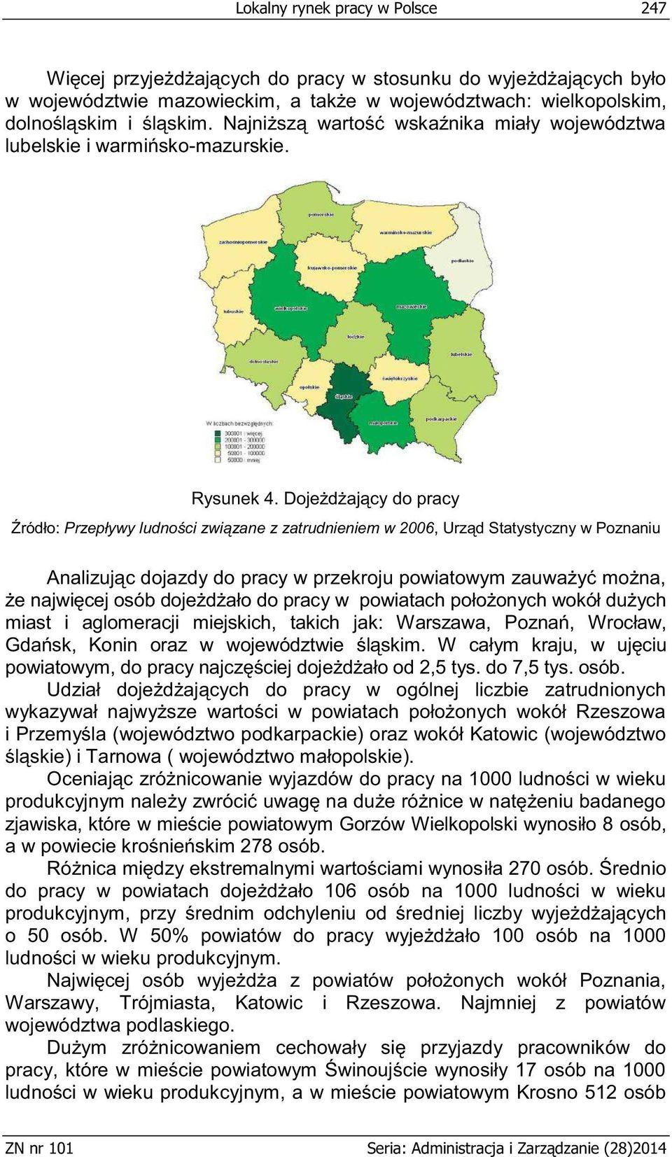 Dojeżdżający do pracy Źródło: Przepływy ludności związane z zatrudnieniem w 2006, Urząd Statystyczny w Poznaniu Analizując dojazdy do pracy w przekroju powiatowym zauważyć można, że najwięcej osób