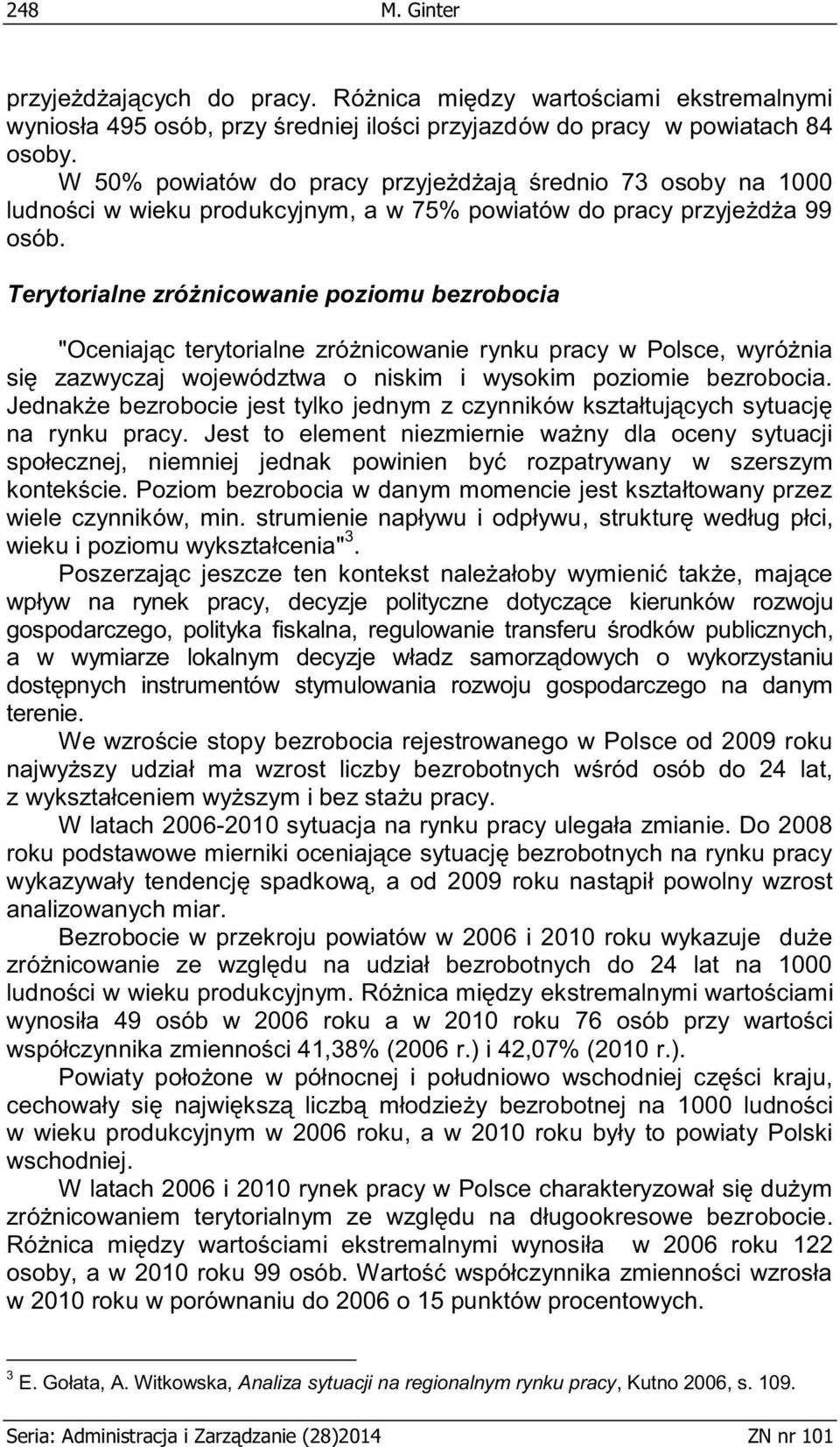 Terytorialne zróżnicowanie poziomu bezrobocia "Oceniając terytorialne zróżnicowanie rynku pracy w Polsce, wyróżnia się zazwyczaj województwa o niskim i wysokim poziomie bezrobocia.