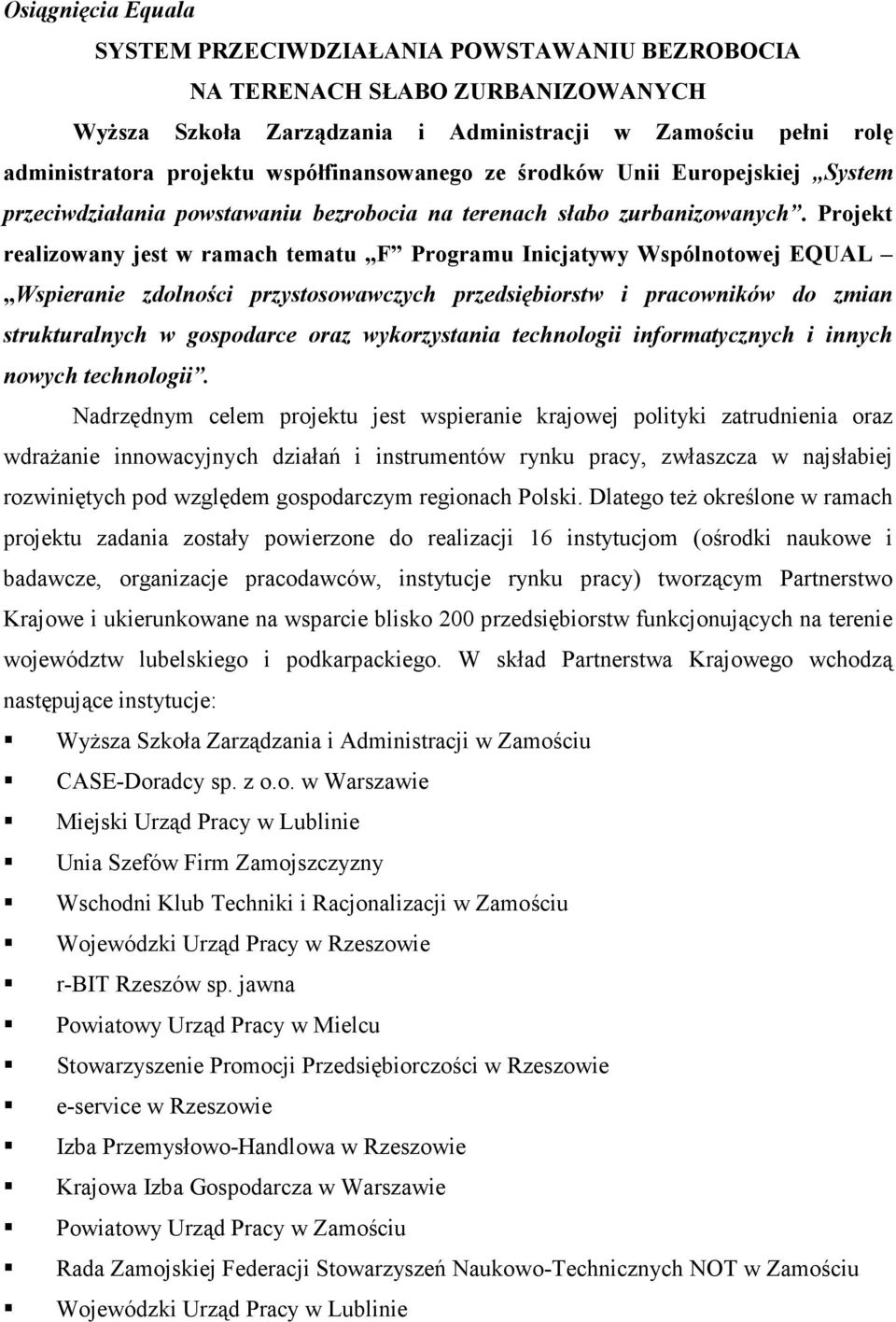 Projekt realizowany jest w ramach tematu F Programu Inicjatywy Wspólnotowej EQUAL Wspieranie zdolności przystosowawczych przedsiębiorstw i pracowników do zmian strukturalnych w gospodarce oraz