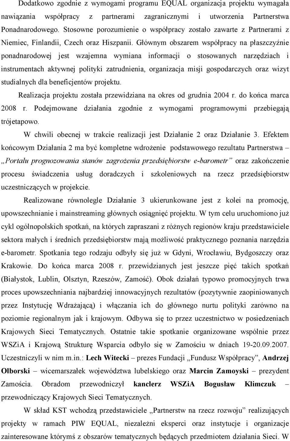 Głównym obszarem współpracy na płaszczyźnie ponadnarodowej jest wzajemna wymiana informacji o stosowanych narzędziach i instrumentach aktywnej polityki zatrudnienia, organizacja misji gospodarczych