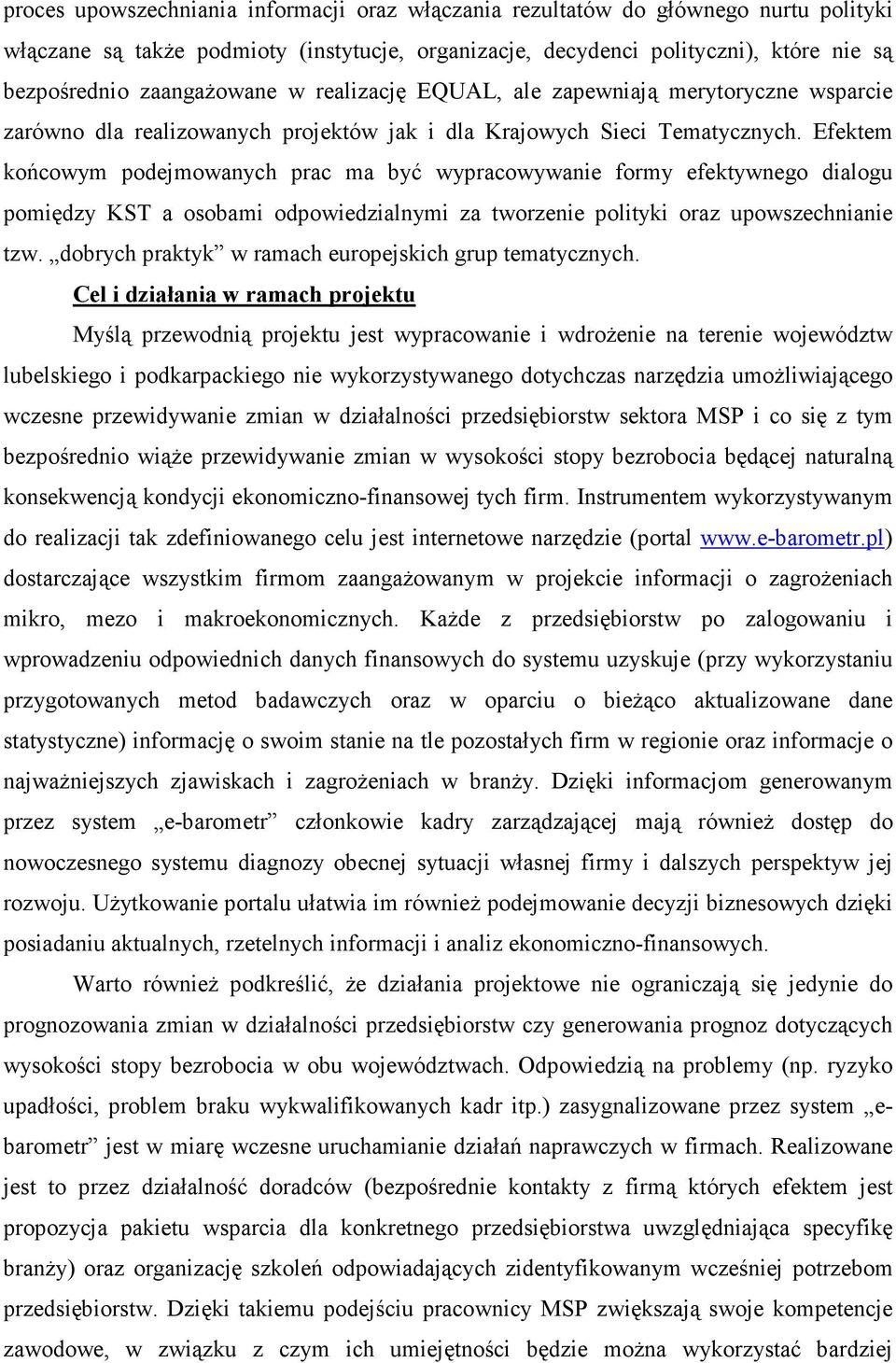 Efektem końcowym podejmowanych prac ma być wypracowywanie formy efektywnego dialogu pomiędzy KST a osobami odpowiedzialnymi za tworzenie polityki oraz upowszechnianie tzw.