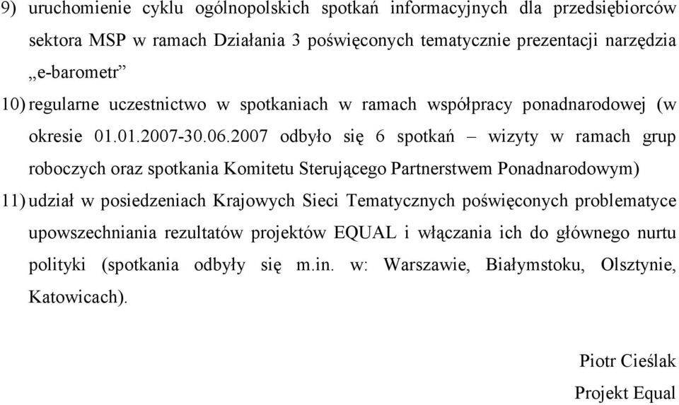 2007 odbyło się 6 spotkań wizyty w ramach grup roboczych oraz spotkania Komitetu Sterującego Partnerstwem Ponadnarodowym) 11) udział w posiedzeniach Krajowych Sieci