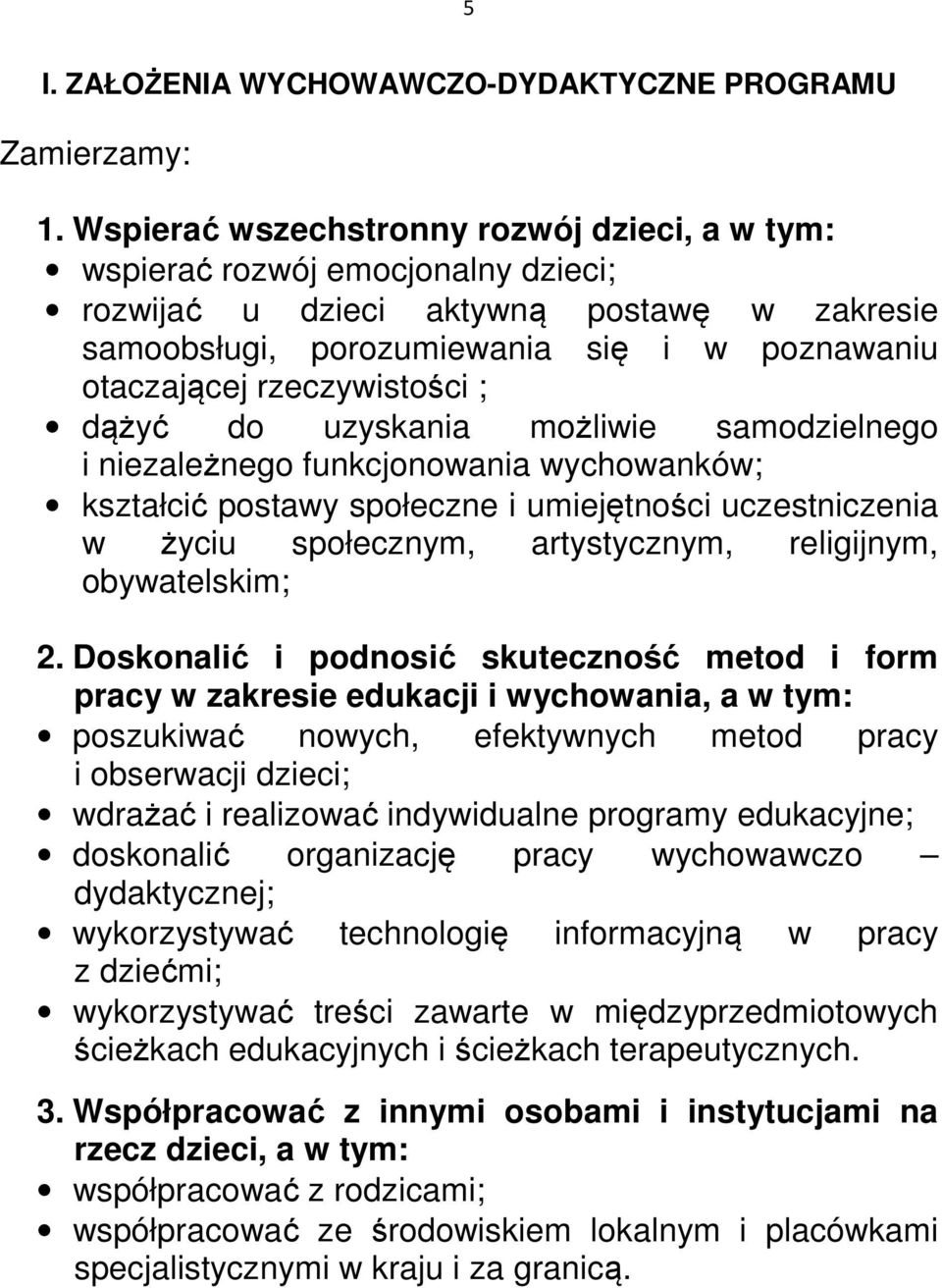 rzeczywistości ; dążyć do uzyskania możliwie samodzielnego i niezależnego funkcjonowania wychowanków; kształcić postawy społeczne i umiejętności uczestniczenia w życiu społecznym, artystycznym,