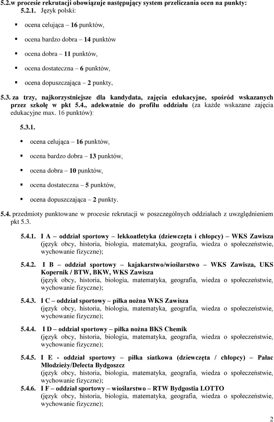 za trzy, najkorzystniejsze dla kandydata, zajęcia edukacyjne, spośród wskazanych przez szkołę w pkt 5.4., adekwatnie do profilu oddziału (za każde wskazane zajęcia edukacyjne max. 16