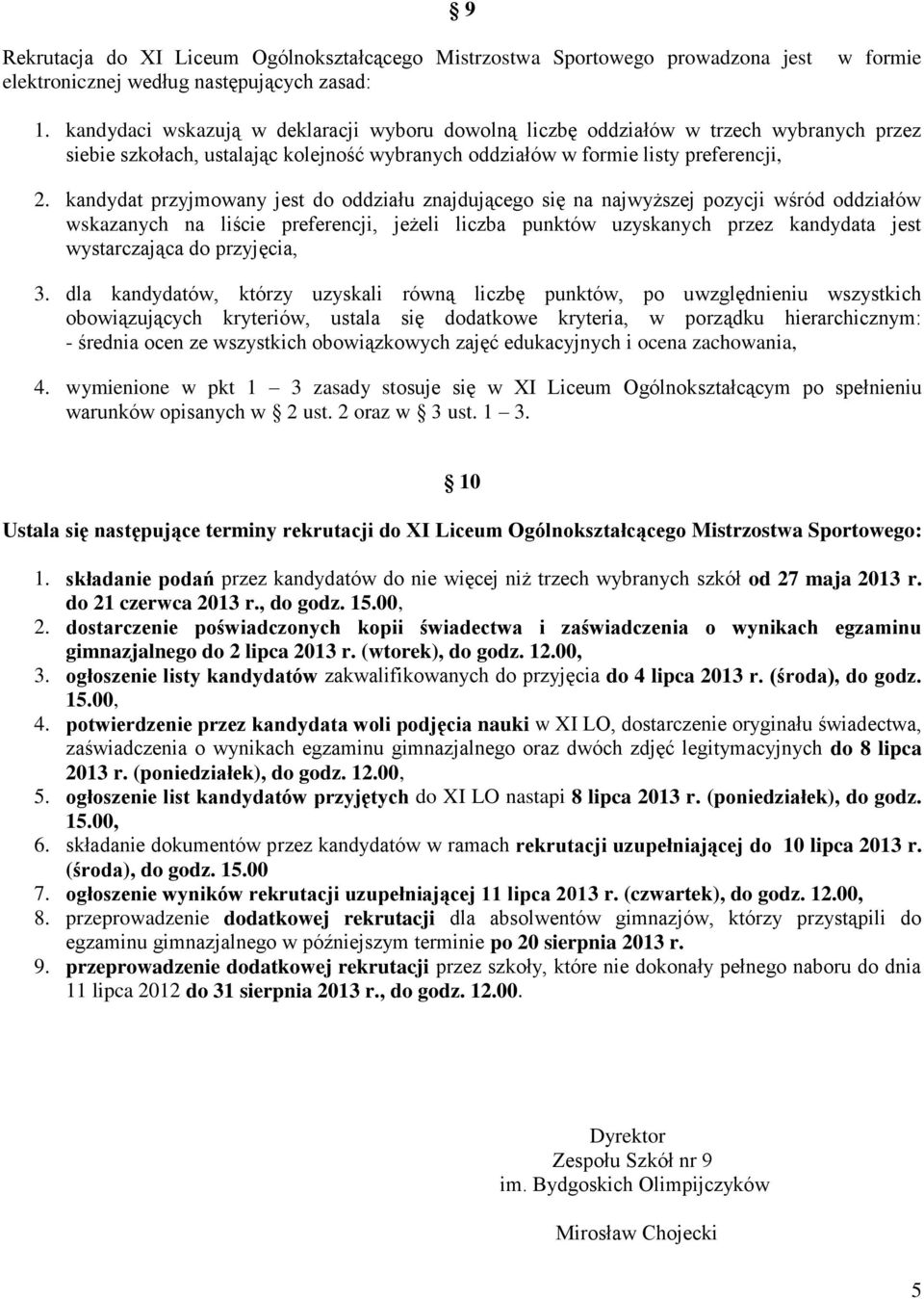 kandydat przyjmowany jest do oddziału znajdującego się na najwyższej pozycji wśród oddziałów wskazanych na liście preferencji, jeżeli liczba punktów uzyskanych przez kandydata jest wystarczająca do