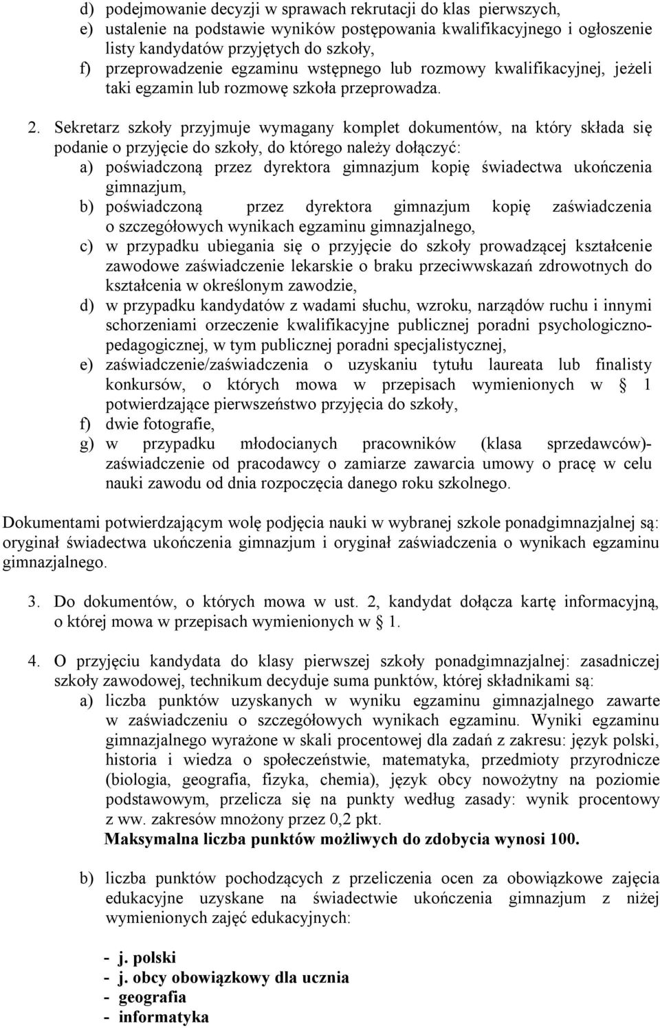 Sekretarz szkoły przyjmuje wymagany komplet dokumentów, na który składa się podanie o przyjęcie do szkoły, do którego należy dołączyć: a) poświadczoną przez dyrektora gimnazjum kopię świadectwa