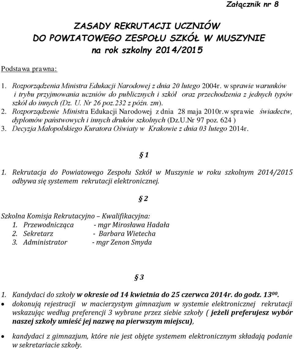 w sprawie świadectw, dyplomów państwowych i innych druków szkolnych (Dz.U.Nr 97 poz. 624 ) 3. Decyzja Małopolskiego Kuratora Oświaty w Krakowie z dnia 03 lutego 2014r. 1 1.