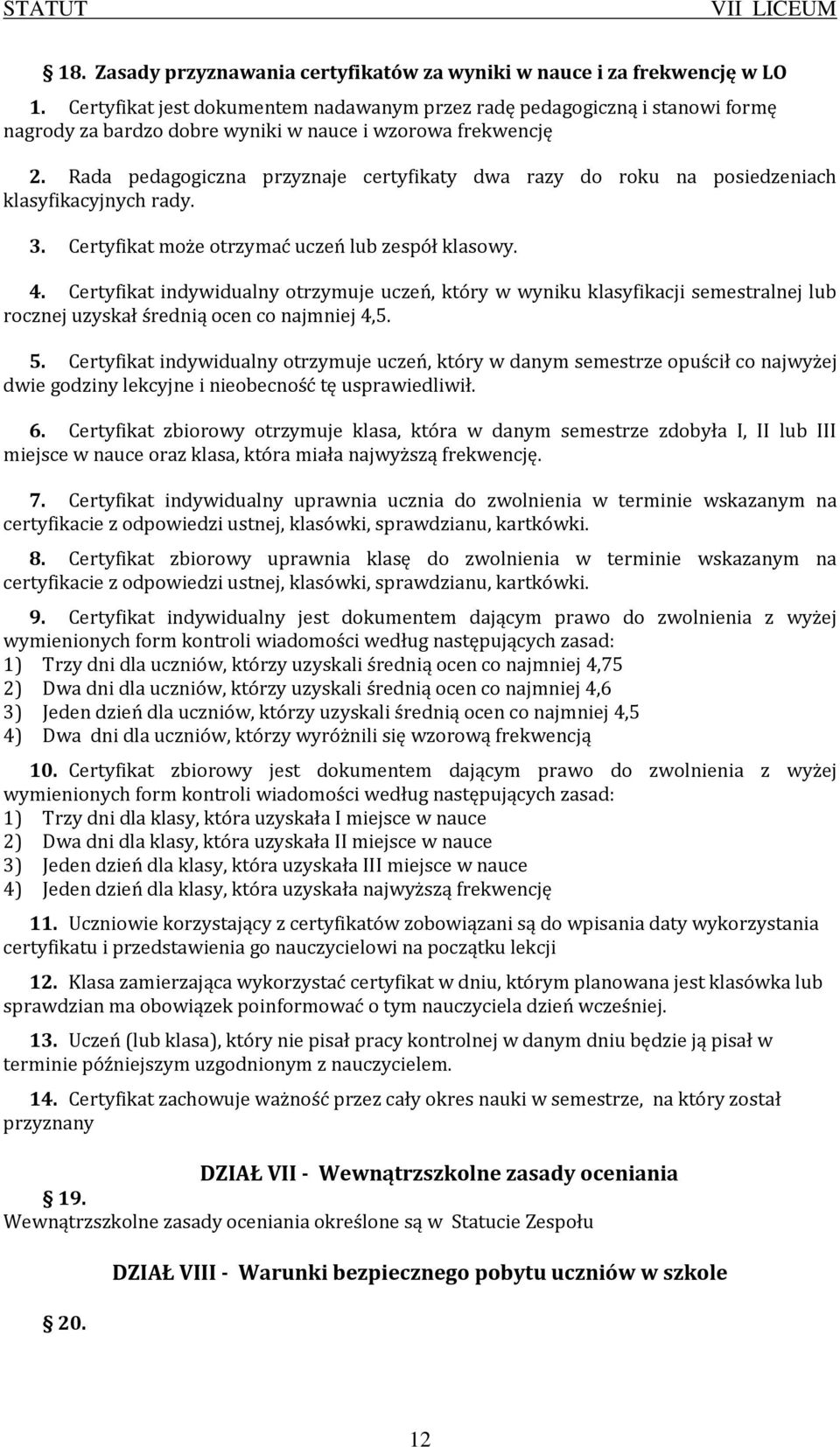 Rada pedagogiczna przyznaje certyfikaty dwa razy do roku na posiedzeniach klasyfikacyjnych rady. 3. Certyfikat może otrzymać uczeń lub zespół klasowy. 4.